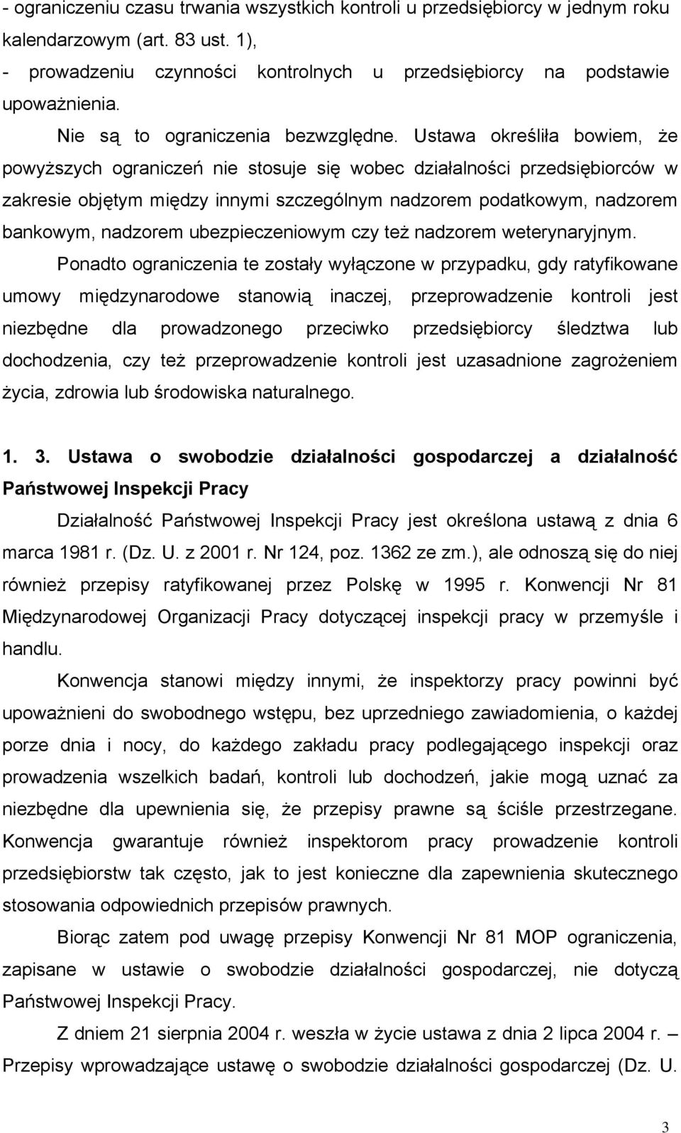 Ustawa określiła bowiem, że powyższych ograniczeń nie stosuje się wobec działalności przedsiębiorców w zakresie objętym między innymi szczególnym nadzorem podatkowym, nadzorem bankowym, nadzorem
