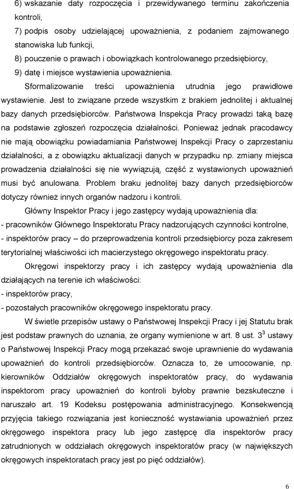 Jest to związane przede wszystkim z brakiem jednolitej i aktualnej bazy danych przedsiębiorców. Państwowa Inspekcja Pracy prowadzi taką bazę na podstawie zgłoszeń rozpoczęcia działalności.