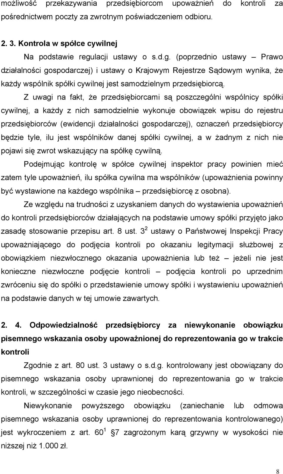 Z uwagi na fakt, że przedsiębiorcami są poszczególni wspólnicy spółki cywilnej, a każdy z nich samodzielnie wykonuje obowiązek wpisu do rejestru przedsiębiorców (ewidencji działalności gospodarczej),