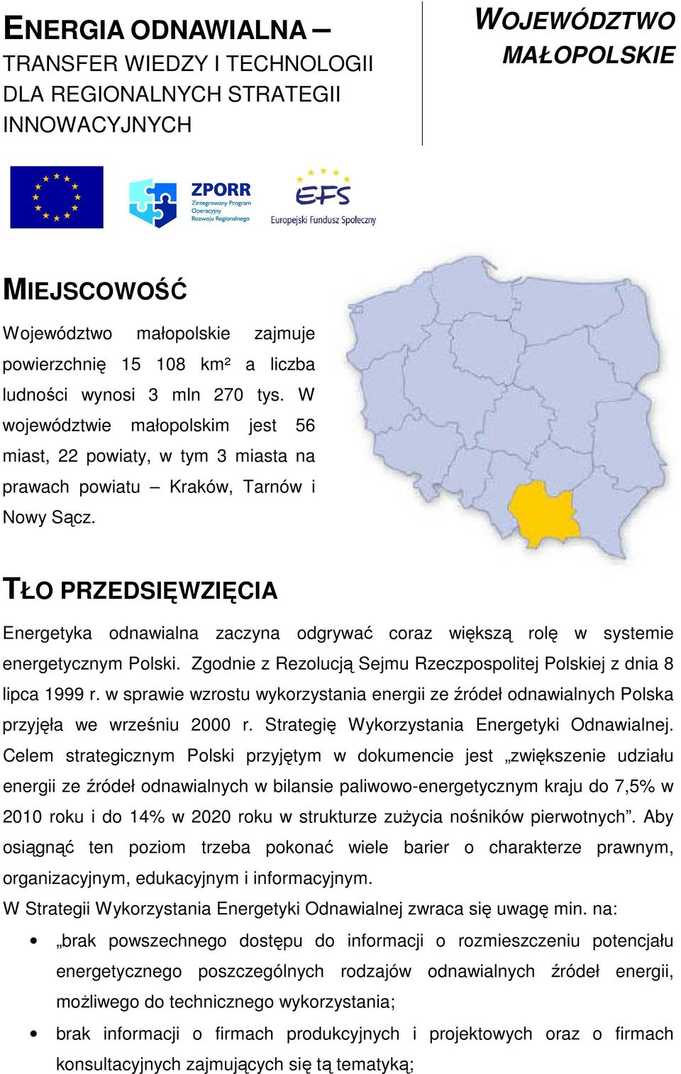 TŁO PRZEDSIĘWZIĘCIA Energetyka odnawialna zaczyna odgrywać coraz większą rolę w systemie energetycznym Polski. Zgodnie z Rezolucją Sejmu Rzeczpospolitej Polskiej z dnia 8 lipca 1999 r.