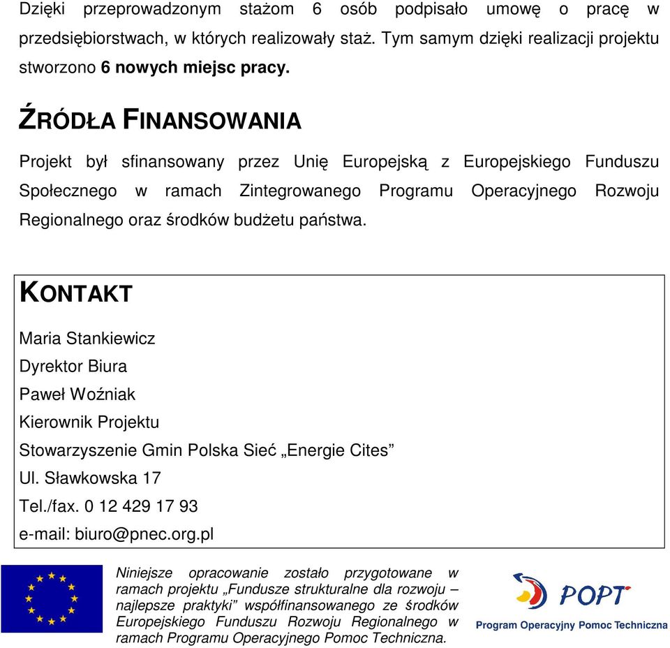 KONTAKT Maria Stankiewicz Dyrektor Biura Paweł Woźniak Kierownik Projektu Stowarzyszenie Gmin Polska Sieć Energie Cites Ul. Sławkowska 17 Tel./fax. 0 12 429 17 93 e-mail: biuro@pnec.org.