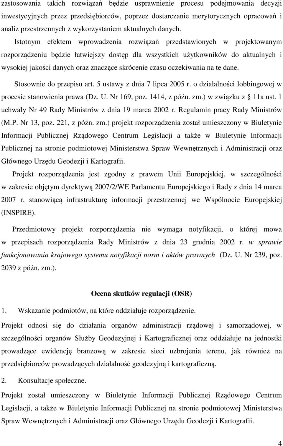 Istotnym efektem wprowadzenia rozwiązań przedstawionych w projektowanym rozporządzeniu będzie łatwiejszy dostęp dla wszystkich użytkowników do aktualnych i wysokiej jakości danych oraz znaczące