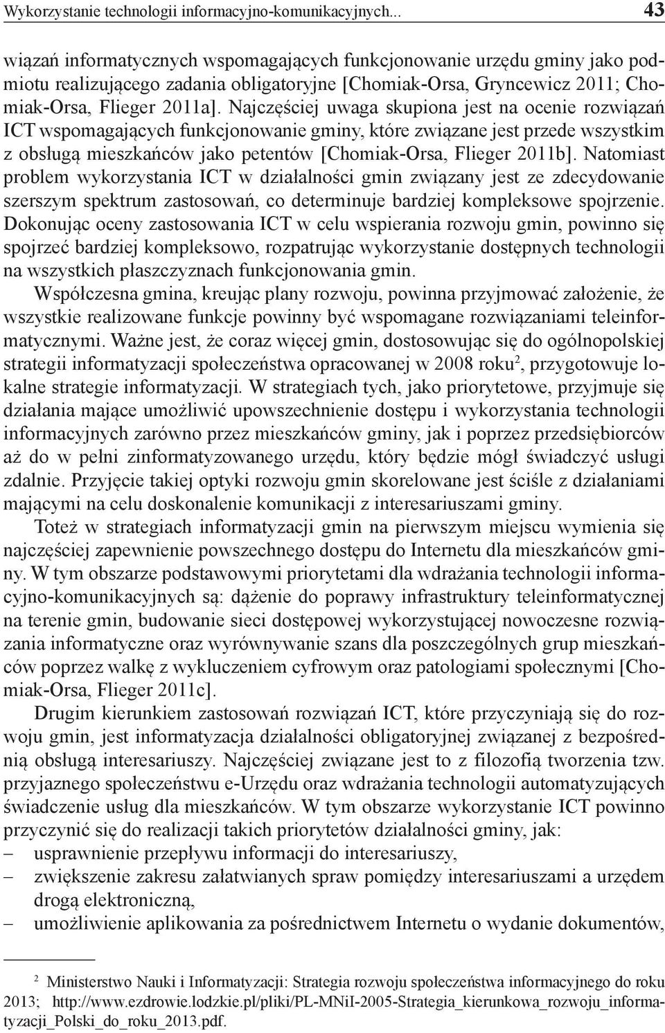 Najczęściej uwaga skupiona jest na ocenie rozwiązań ICT wspomagających funkcjonowanie gminy, które związane jest przede wszystkim z obsługą mieszkańców jako petentów [Chomiak-Orsa, Flieger 2011b].