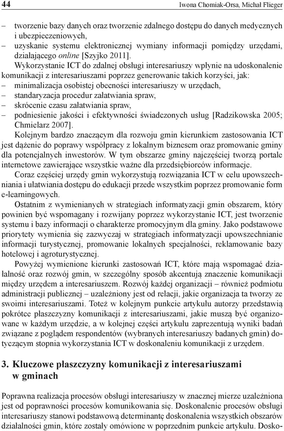 Wykorzystanie ICT do zdalnej obsługi interesariuszy wpłynie na udoskonalenie komunikacji z interesariuszami poprzez generowanie takich korzyści, jak: minimalizacja osobistej obecności interesariuszy