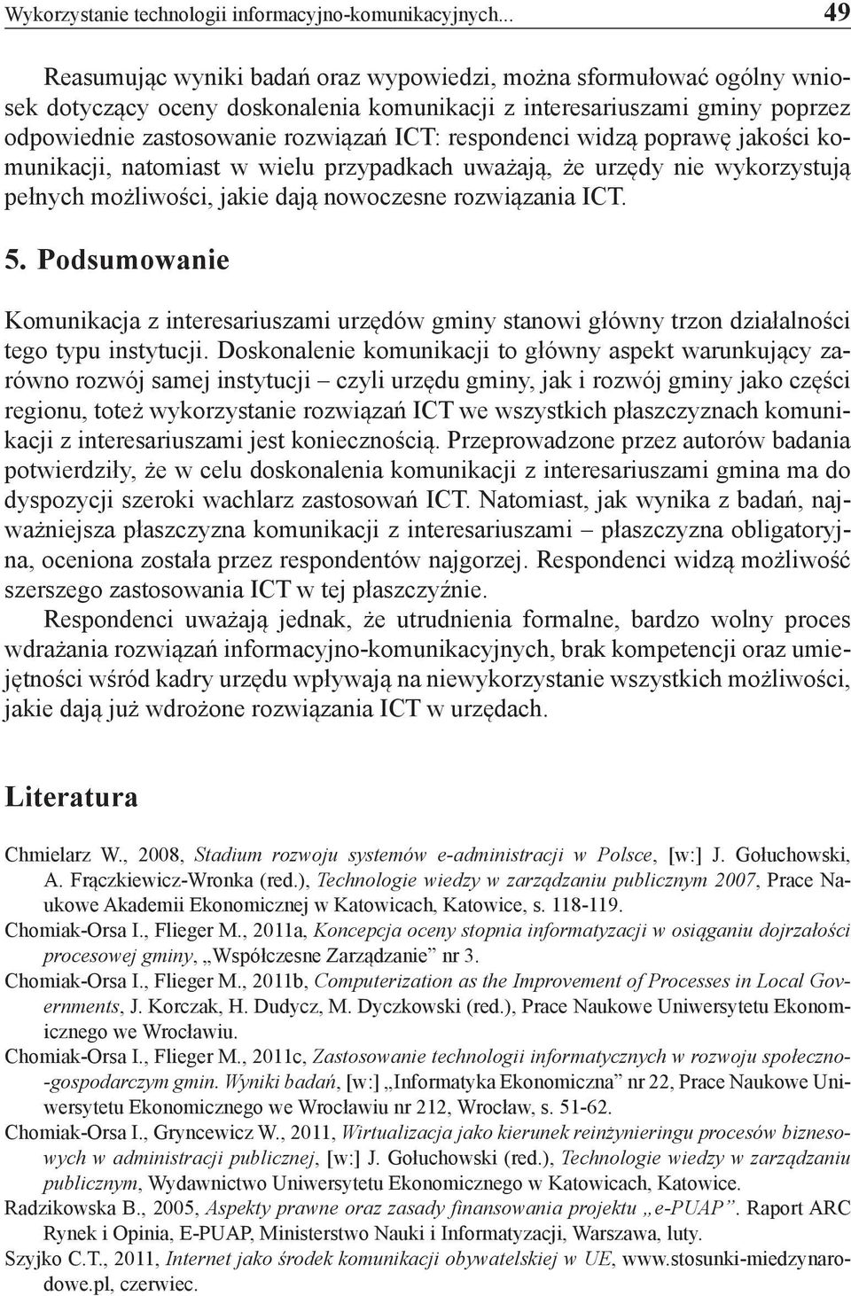 respondenci widzą poprawę jakości komunikacji, natomiast w wielu przypadkach uważają, że urzędy nie wykorzystują pełnych możliwości, jakie dają nowoczesne rozwiązania ICT. 5.