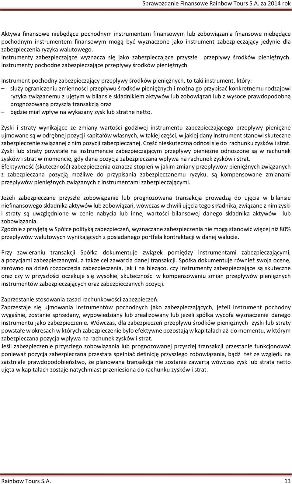 Instrumenty pochodne zabezpieczające przepływy środków pieniężnych Instrument pochodny zabezpieczający przepływy środków pieniężnych, to taki instrument, który: służy ograniczeniu zmienności