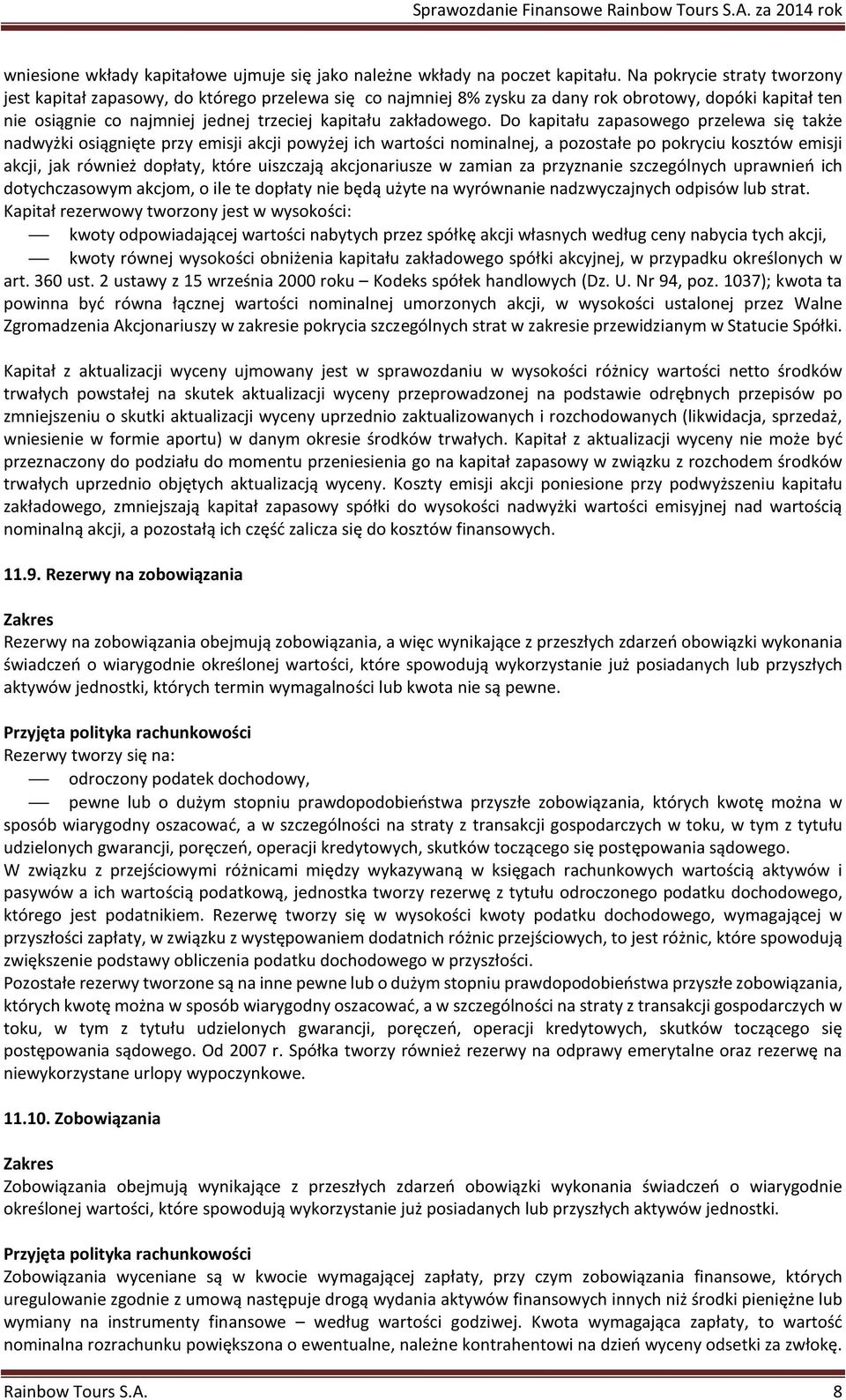 Do kapitału zapasowego przelewa się także nadwyżki osiągnięte przy emisji akcji powyżej ich wartości nominalnej, a pozostałe po pokryciu kosztów emisji akcji, jak również dopłaty, które uiszczają