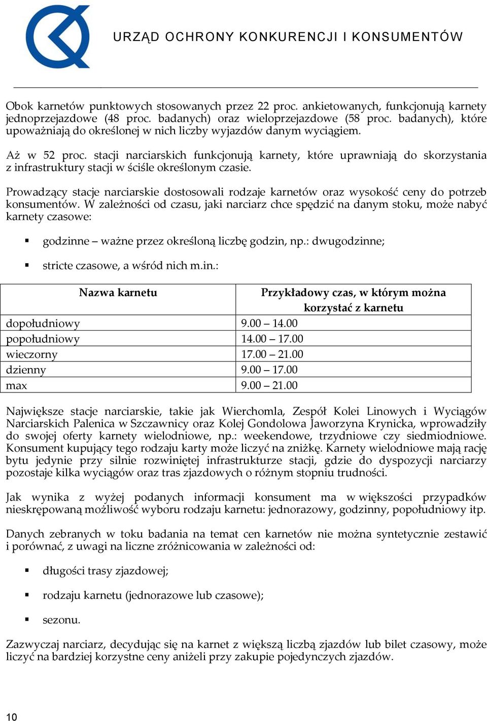 stacji narciarskich funkcjonują karnety, które uprawniają do skorzystania z infrastruktury stacji w ściśle określonym czasie.