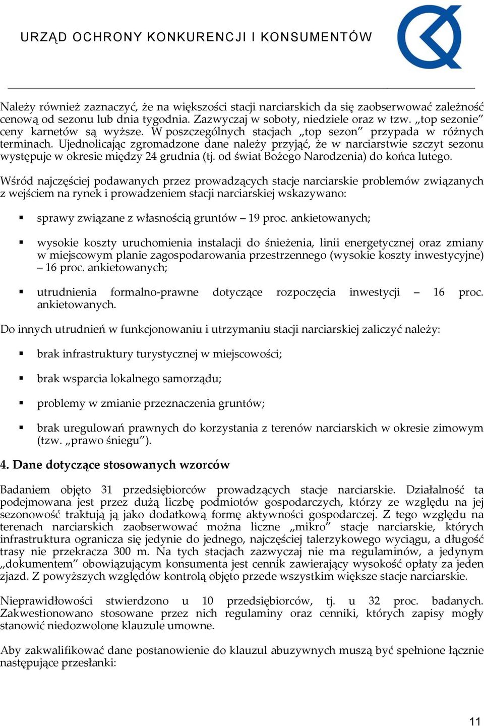 Ujednolicając zgromadzone dane należy przyjąć, że w narciarstwie szczyt sezonu występuje w okresie między 24 grudnia (tj. od świat Bożego Narodzenia) do końca lutego.