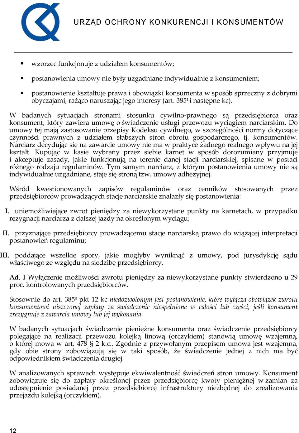 W badanych sytuacjach stronami stosunku cywilno prawnego są przedsiębiorca oraz konsument, który zawiera umowę o świadczenie usługi przewozu wyciągiem narciarskim.