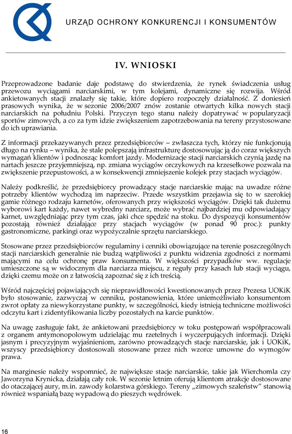 Z doniesień prasowych wynika, że w sezonie 2006/2007 znów zostanie otwartych kilka nowych stacji narciarskich na południu Polski.