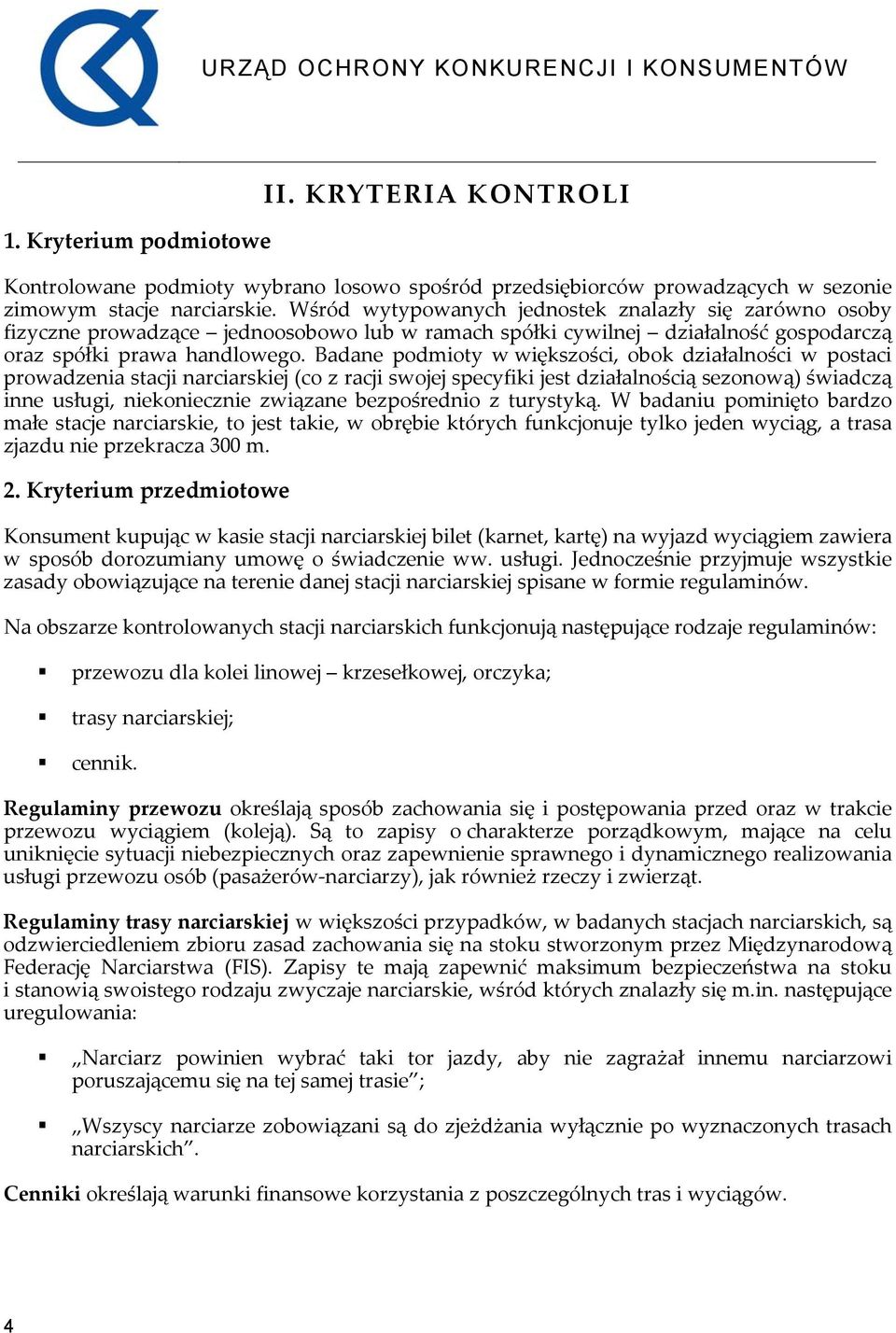 Badane podmioty w większości, obok działalności w postaci prowadzenia stacji narciarskiej (co z racji swojej specyfiki jest działalnością sezonową) świadczą inne usługi, niekoniecznie związane