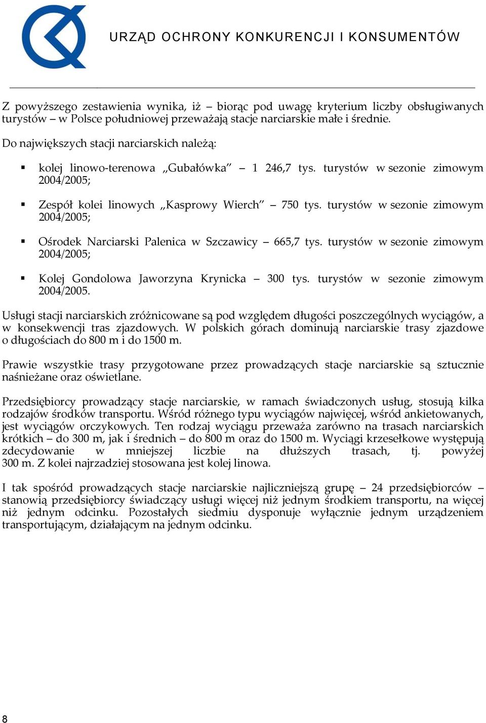 turystów w sezonie zimowym 2004/2005; Ośrodek Narciarski Palenica w Szczawicy 665,7 tys. turystów w sezonie zimowym 2004/2005; Kolej Gondolowa Jaworzyna Krynicka 300 tys.