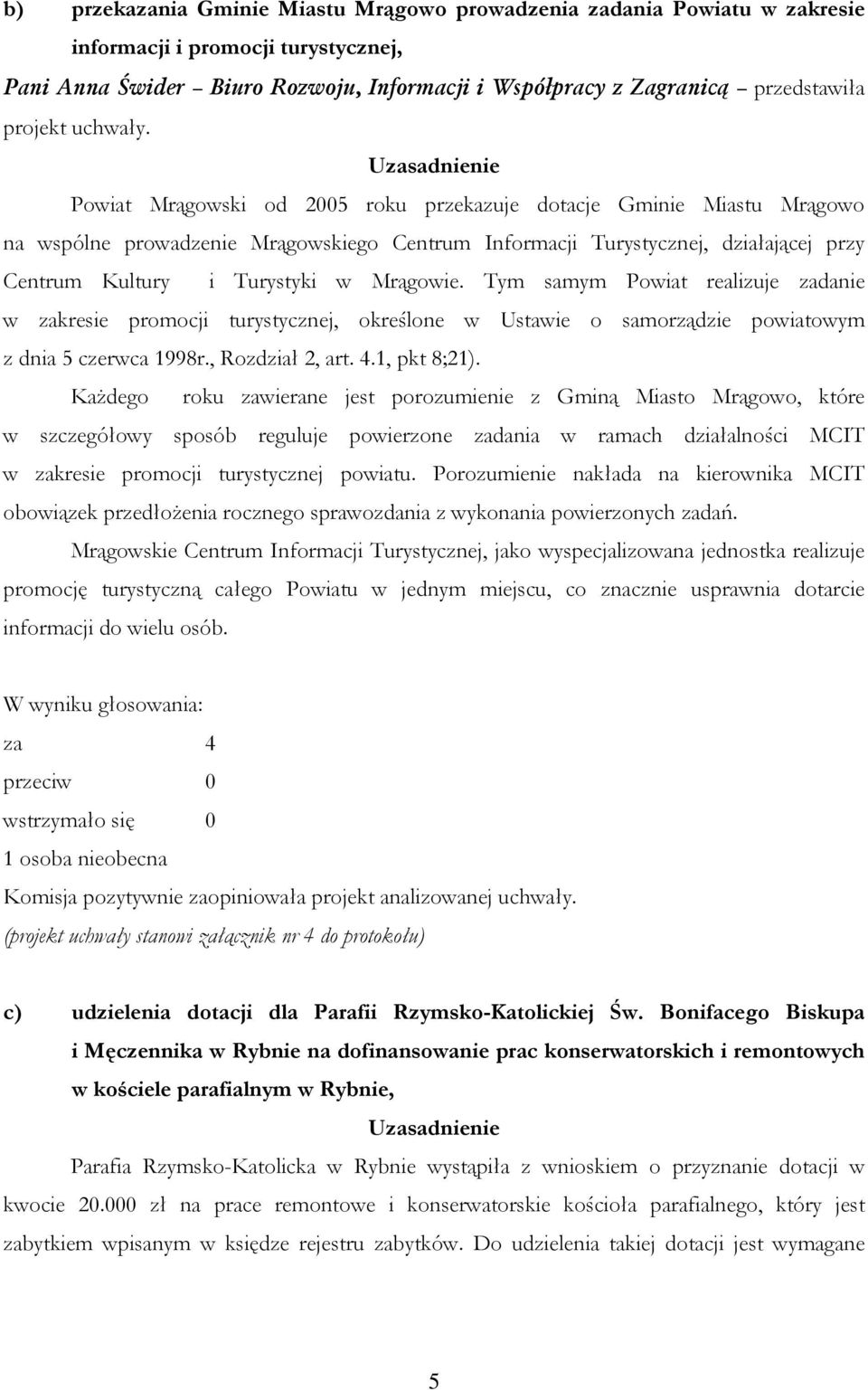 Powiat Mrągowski od 2005 roku przekazuje dotacje Gminie Miastu Mrągowo na wspólne prowadzenie Mrągowskiego Centrum Informacji Turystycznej, działającej przy Centrum Kultury i Turystyki w Mrągowie.