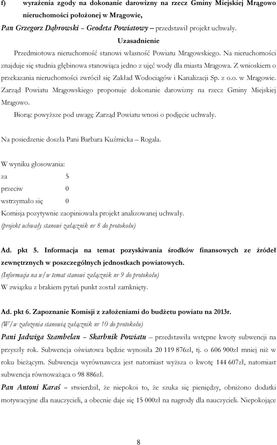 Z wnioskiem o przekazania nieruchomości zwrócił się Zakład Wodociągów i Kanalizacji Sp. z o.o. w Mrągowie. Zarząd Powiatu Mrągowskiego proponuje dokonanie darowizny na rzecz Gminy Miejskiej Mrągowo.