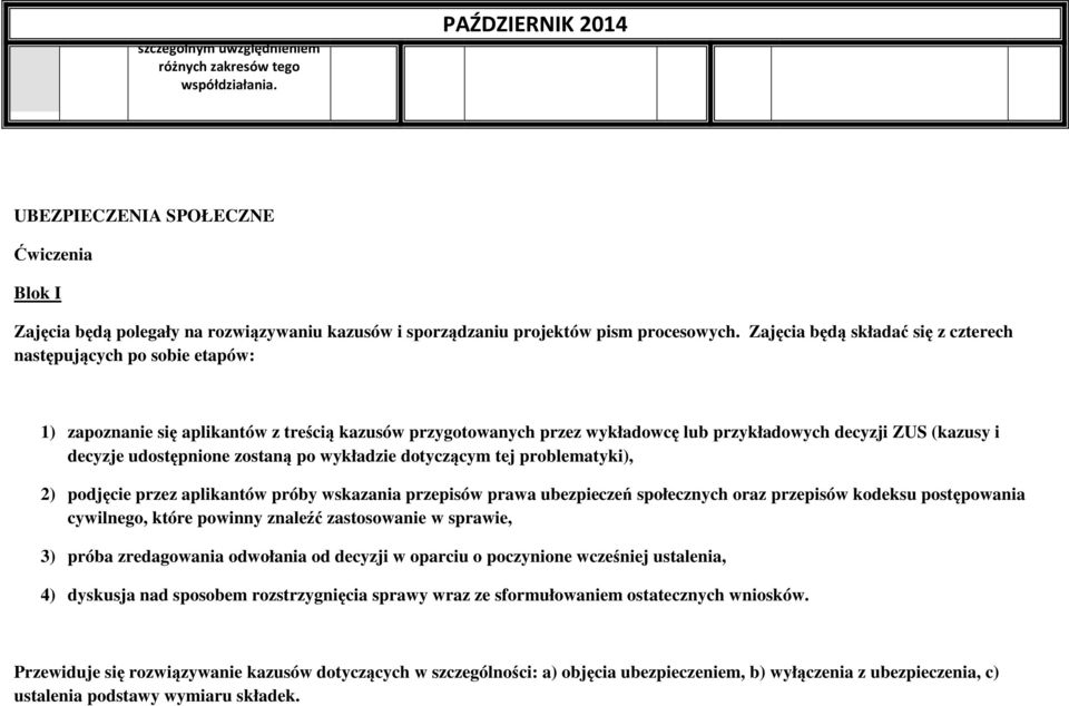 Zajęcia będą składać się z czterech następujących po sobie etapów: 1) zapoznanie się aplikantów z treścią kazusów przygotowanych przez wykładowcę lub przykładowych decyzji ZUS (kazusy i decyzje