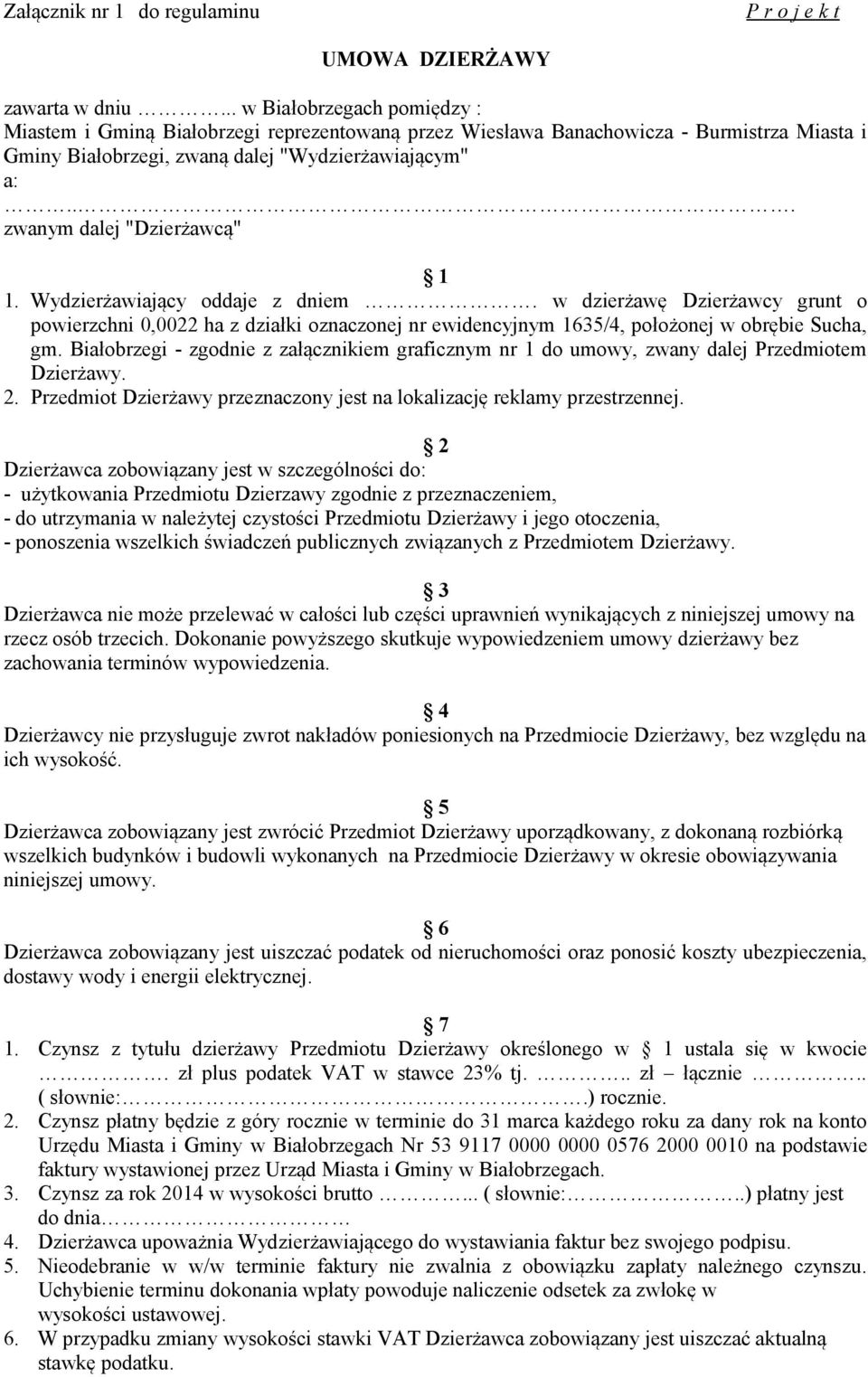 .. zwanym dalej "Dzierżawcą" 1 1. Wydzierżawiający oddaje z dniem. w dzierżawę Dzierżawcy grunt o powierzchni 0,0022 ha z działki oznaczonej nr ewidencyjnym 1635/4, położonej w obrębie Sucha, gm.