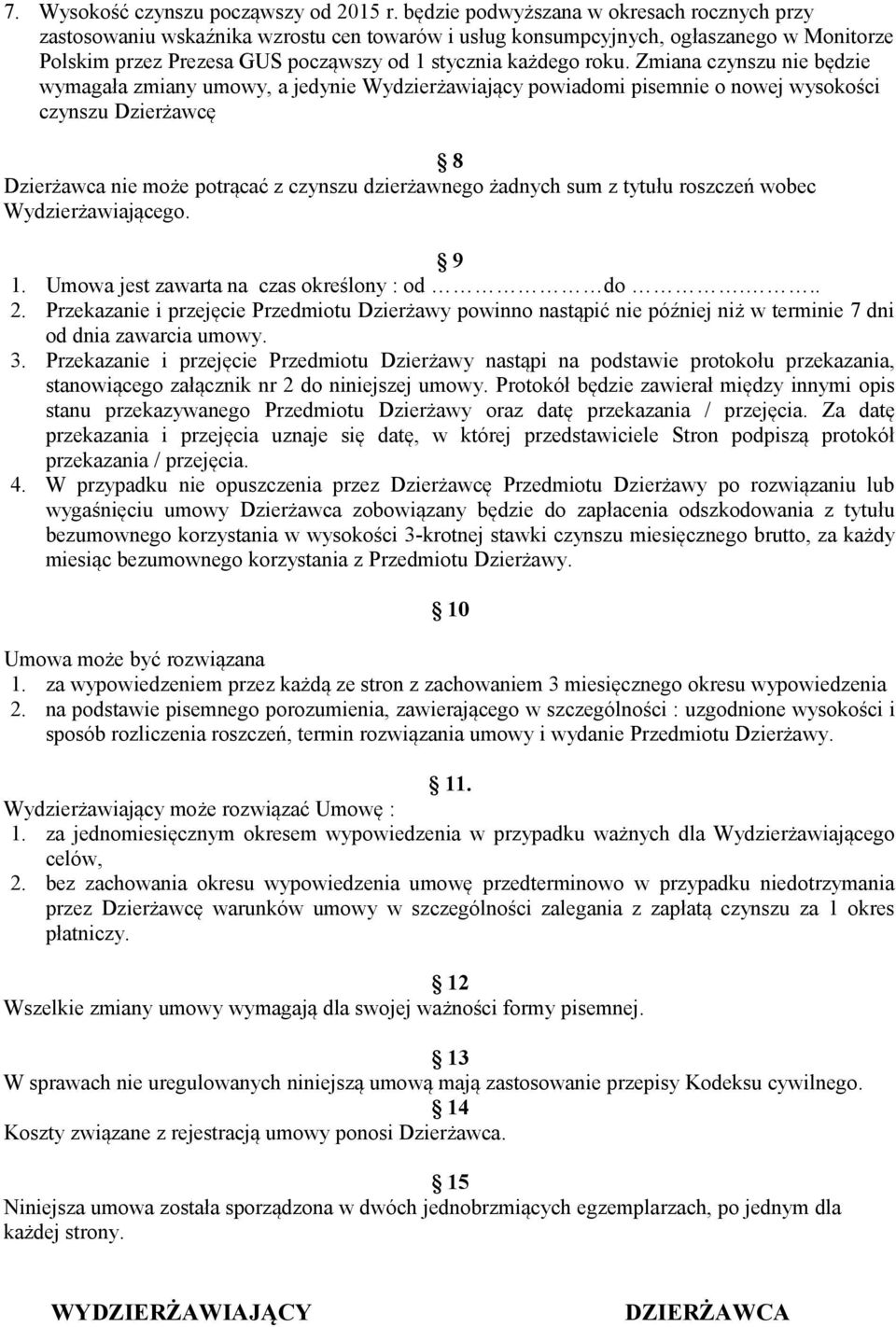 Zmiana czynszu nie będzie wymagała zmiany umowy, a jedynie Wydzierżawiający powiadomi pisemnie o nowej wysokości czynszu Dzierżawcę 8 Dzierżawca nie może potrącać z czynszu dzierżawnego żadnych sum z