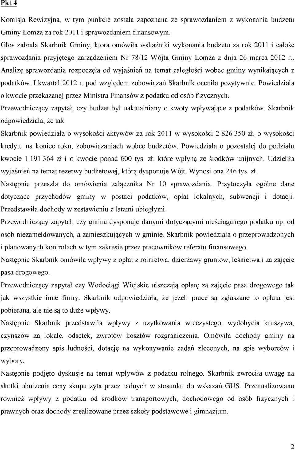 . Analizę sprawozdania rozpoczęła od wyjaśnień na temat zaległości wobec gminy wynikających z podatków. I kwartał 2012 r. pod względem zobowiązań Skarbnik oceniła pozytywnie.