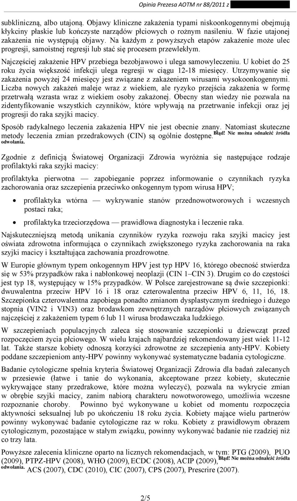 Najczęściej zakażenie HPV przebiega bezobjawowo i ulega samowyleczeniu. U kobiet do 25 roku życia większość infekcji ulega regresji w ciągu 12-18 miesięcy.