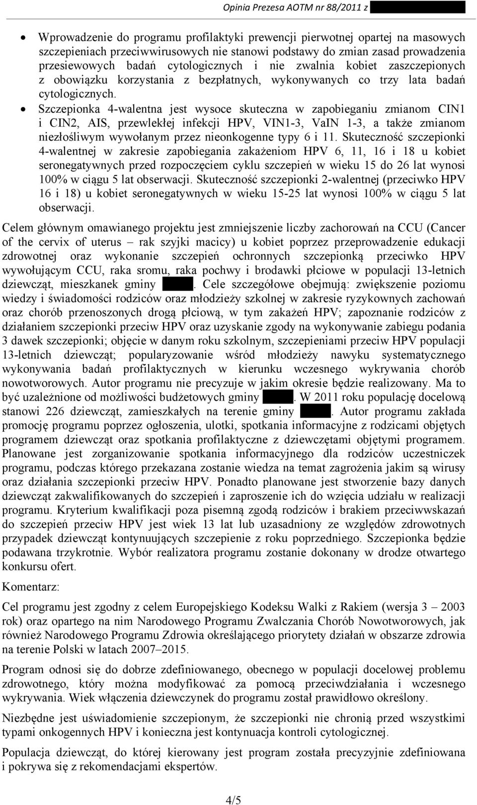 Szczepionka 4-walentna jest wysoce skuteczna w zapobieganiu zmianom CIN1 i CIN2, AIS, przewlekłej infekcji HPV, VIN1-3, VaIN 1-3, a także zmianom niezłośliwym wywołanym przez nieonkogenne typy 6 i 11.