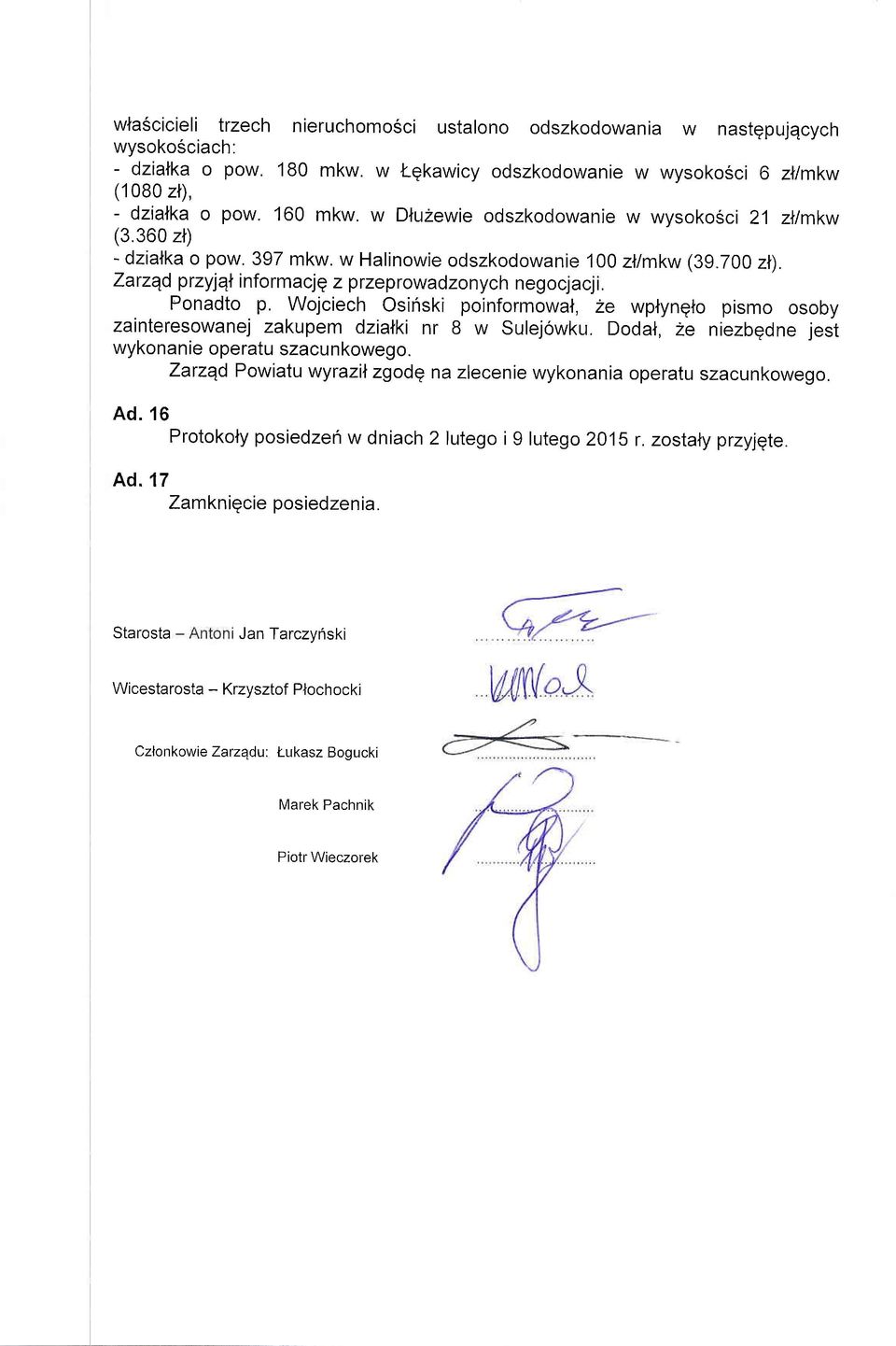 Zarzqd przyjql i nfo rm a cj q z p rzepr owa d zo n yc h n e g o cj a cj i. Ponadto p. Wojciech Osinski poinformowal, 2e wplyngto pismo osoby zainteresowanej zakupem dzialki nr B w Sulejowku.