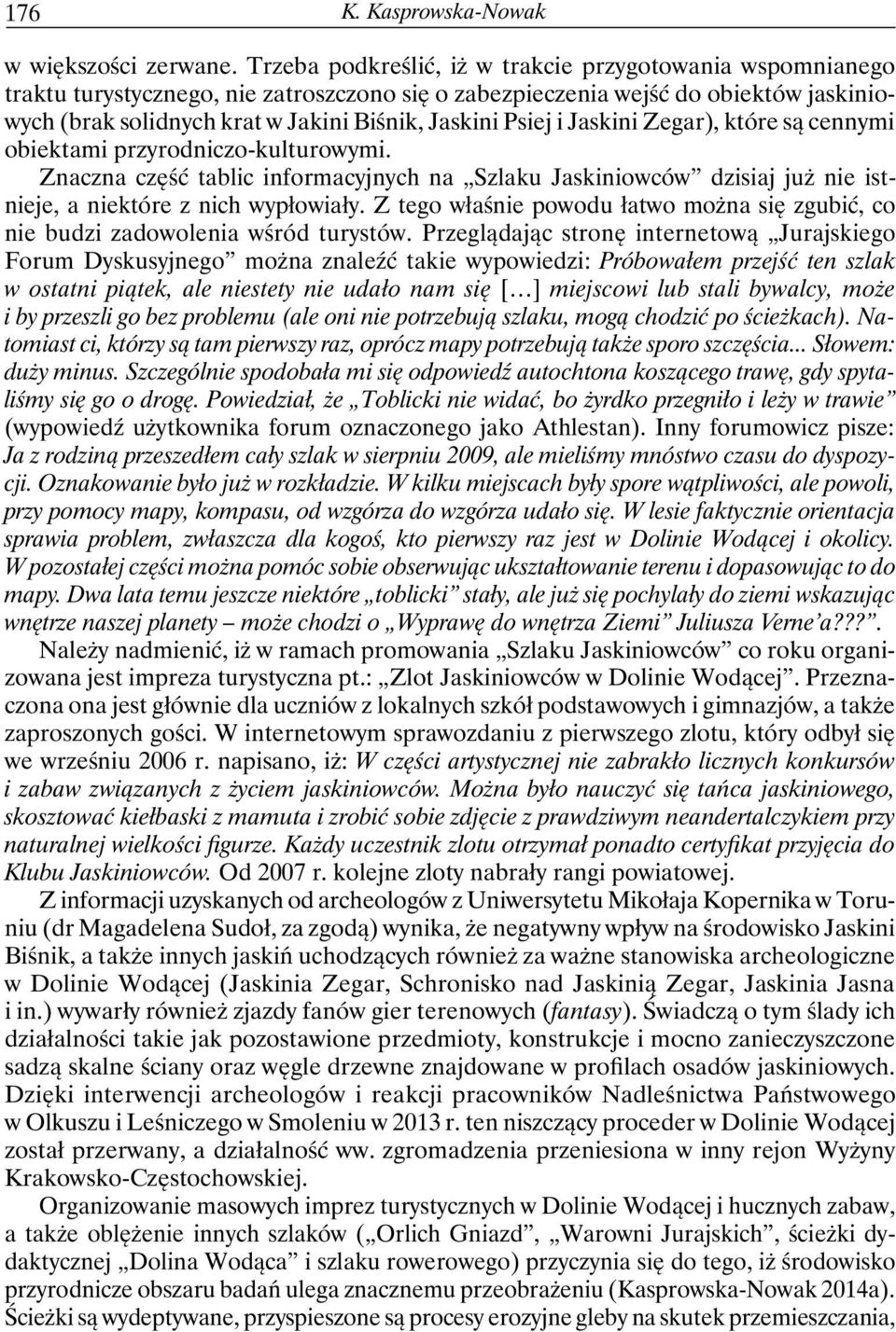 Psiej i Jaskini Zegar), które są cennymi obiektami przyrodniczo-kulturowymi. Znaczna część tablic informacyjnych na Szlaku Jaskiniowców dzisiaj już nie istnieje, a niektóre z nich wypłowiały.