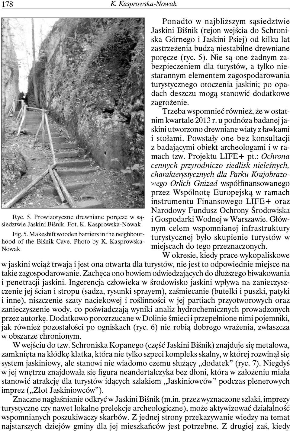 5). Nie są one żadnym zabezpieczeniem dla turystów, a tylko niestarannym elementem zagospodarowania turystycznego otoczenia jaskini; po opadach deszczu mogą stanowić dodatkowe zagrożenie.