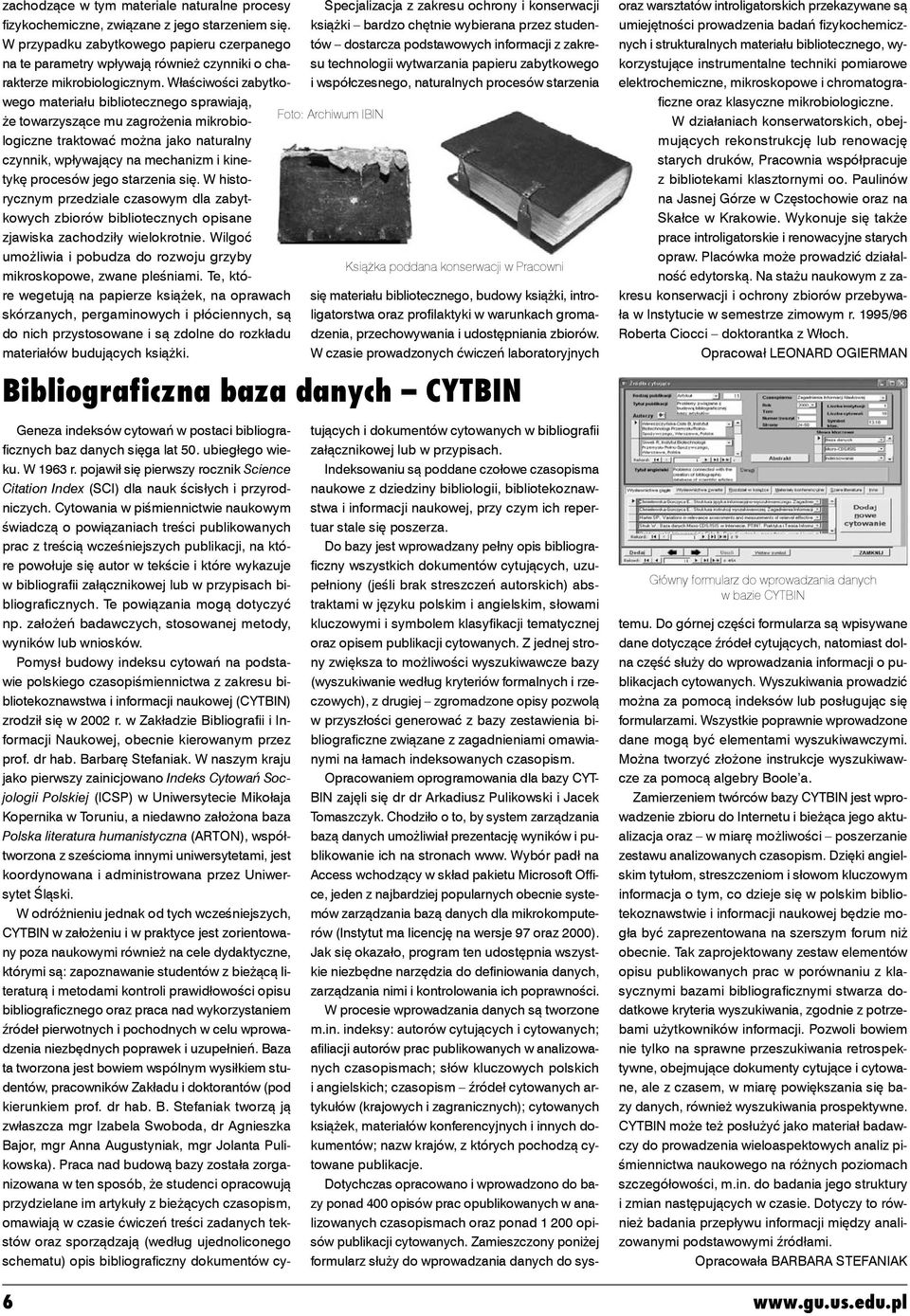 Właściwości zabytkowego materiału bibliotecznego sprawiają, że towarzy szące mu zagrożenia mikrobiologiczne traktować można jako naturalny czynnik, wpływający na me chanizm i kinetykę procesów jego