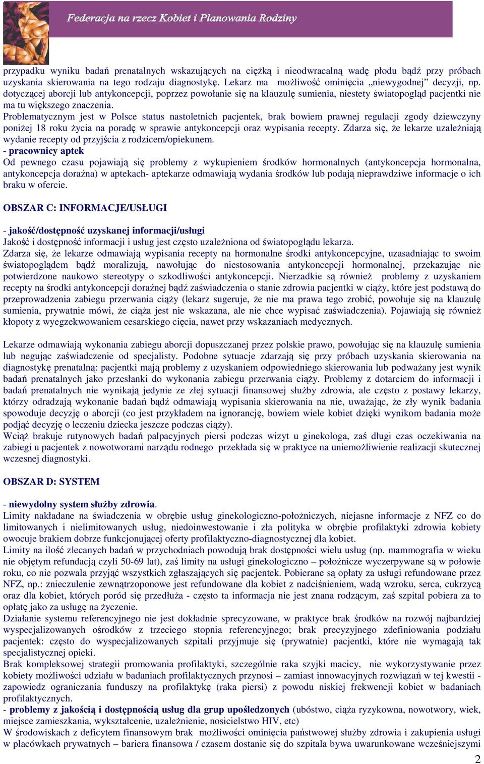 Problematycznym jest w Polsce status nastoletnich pacjentek, brak bowiem prawnej regulacji zgody dziewczyny poniŝej 18 roku Ŝycia na poradę w sprawie antykoncepcji oraz wypisania recepty.