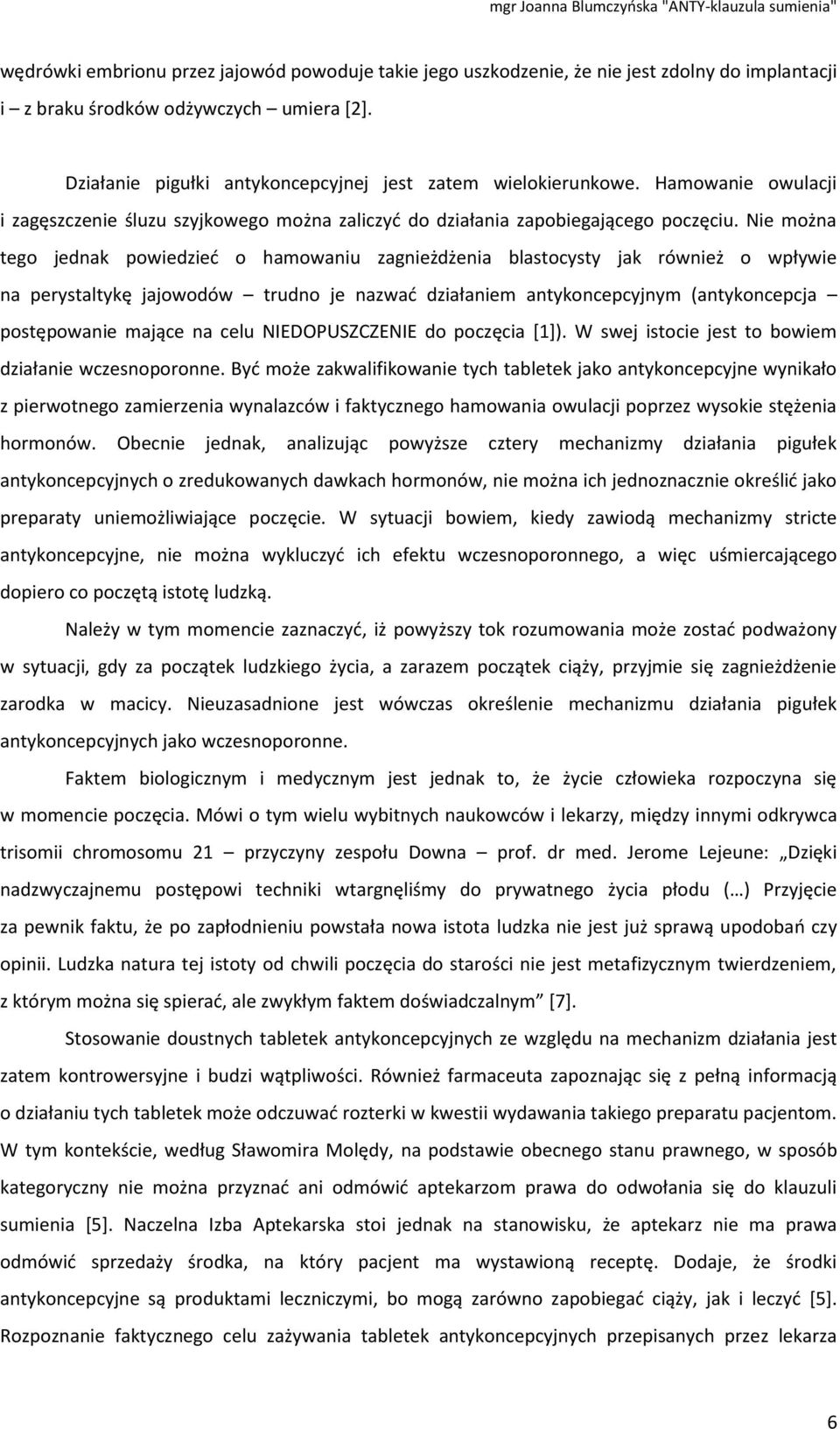 Nie można tego jednak powiedzied o hamowaniu zagnieżdżenia blastocysty jak również o wpływie na perystaltykę jajowodów trudno je nazwad działaniem antykoncepcyjnym (antykoncepcja postępowanie mające