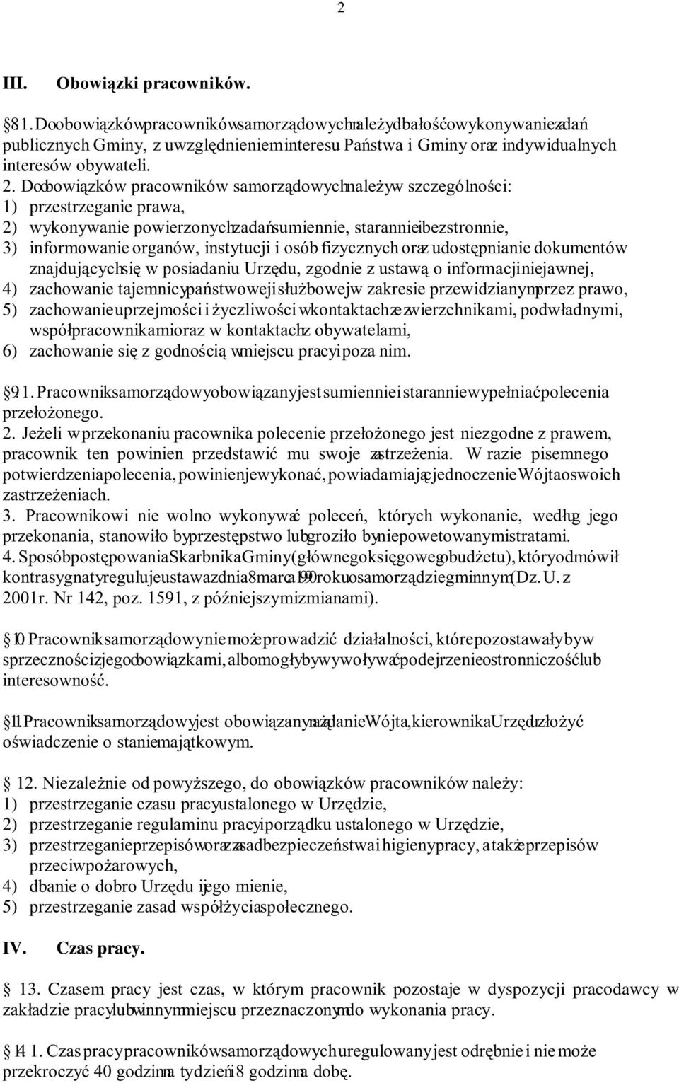 Do obowiązków pracowników samorządowychnależyw szczególności: 1) przestrzeganie prawa, 2) wykonywanie powierzonychzadańsumiennie, starannie i bezstronnie, 3) informowanie organów, instytucji i osób