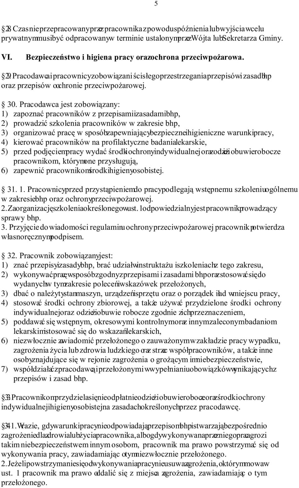 Pracodawca jest zobowiązany: 1) zapoznać pracowników z przepisami i zasadami bhp, 2) prowadzić szkolenia pracowników w zakresie bhp, 3) organizować pracę w sposóbzapewniającybezpieczne i higieniczne