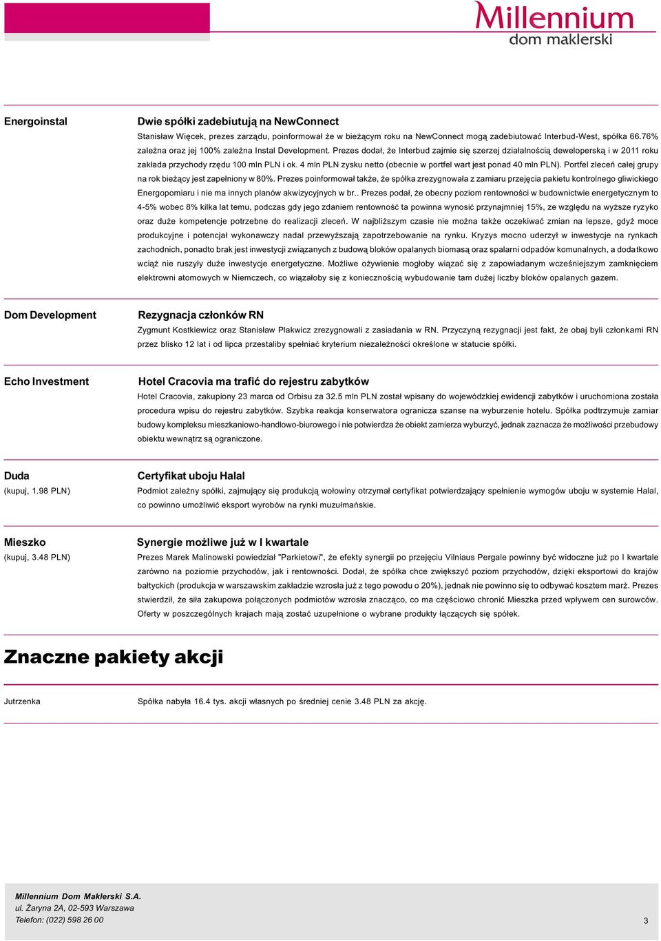 4 mln PLN zysku netto (obecnie w portfel wart jest ponad 4 mln PLN). Portfel zleceñ ca³ej grupy na rok bie ¹cy jest zape³niony w 8%.