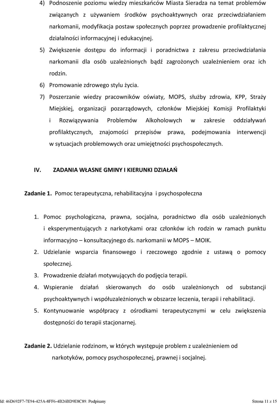 5) Zwiększenie dostępu do informacji i poradnictwa z zakresu przeciwdziałania narkomanii dla osób uzależnionych bądź zagrożonych uzależnieniem oraz ich rodzin. 6) Promowanie zdrowego stylu życia.