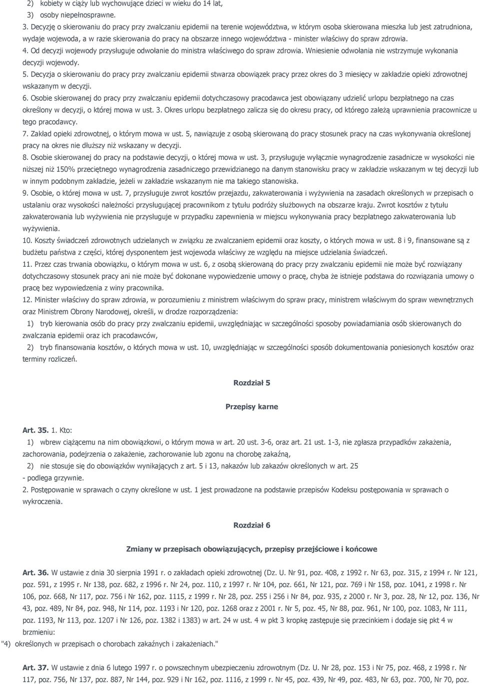 Decyzję o skierowaniu do pracy przy zwalczaniu epidemii na terenie województwa, w którym osoba skierowana mieszka lub jest zatrudniona, wydaje wojewoda, a w razie skierowania do pracy na obszarze