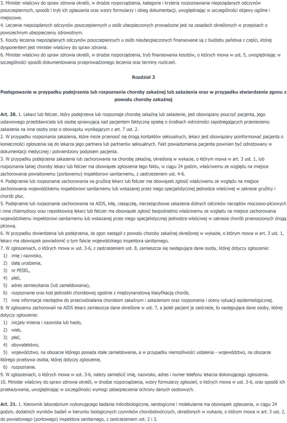 Leczenie niepożądanych odczynów poszczepiennych u osób ubezpieczonych prowadzone jest na zasadach określonych w przepisach o powszechnym ubezpieczeniu zdrowotnym. 5.