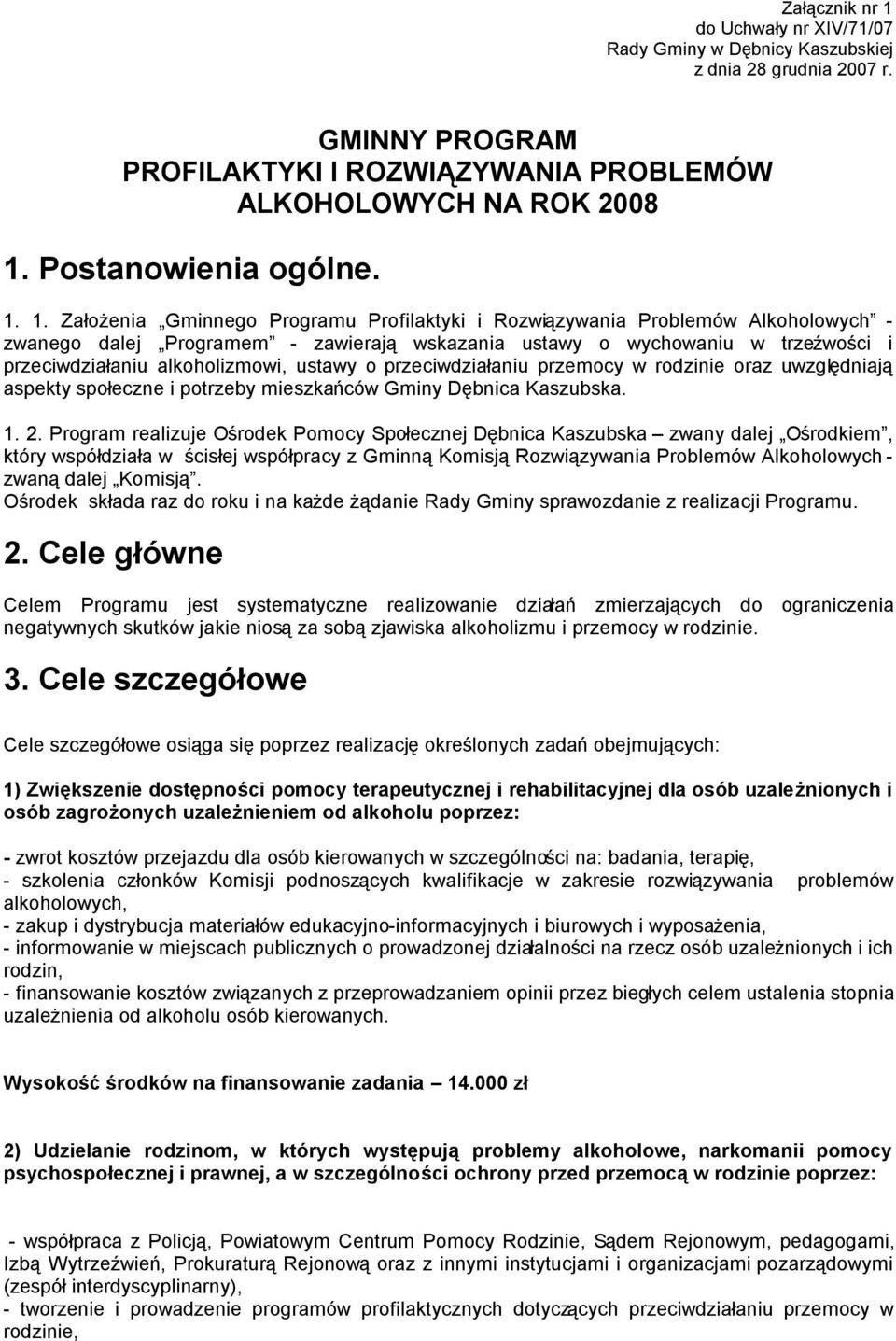 1. Założenia Gminnego Programu Profilaktyki i Rozwiązywania Problemów Alkoholowych - zwanego dalej Programem - zawierają wskazania ustawy o wychowaniu w trzeźwości i przeciwdziałaniu alkoholizmowi,