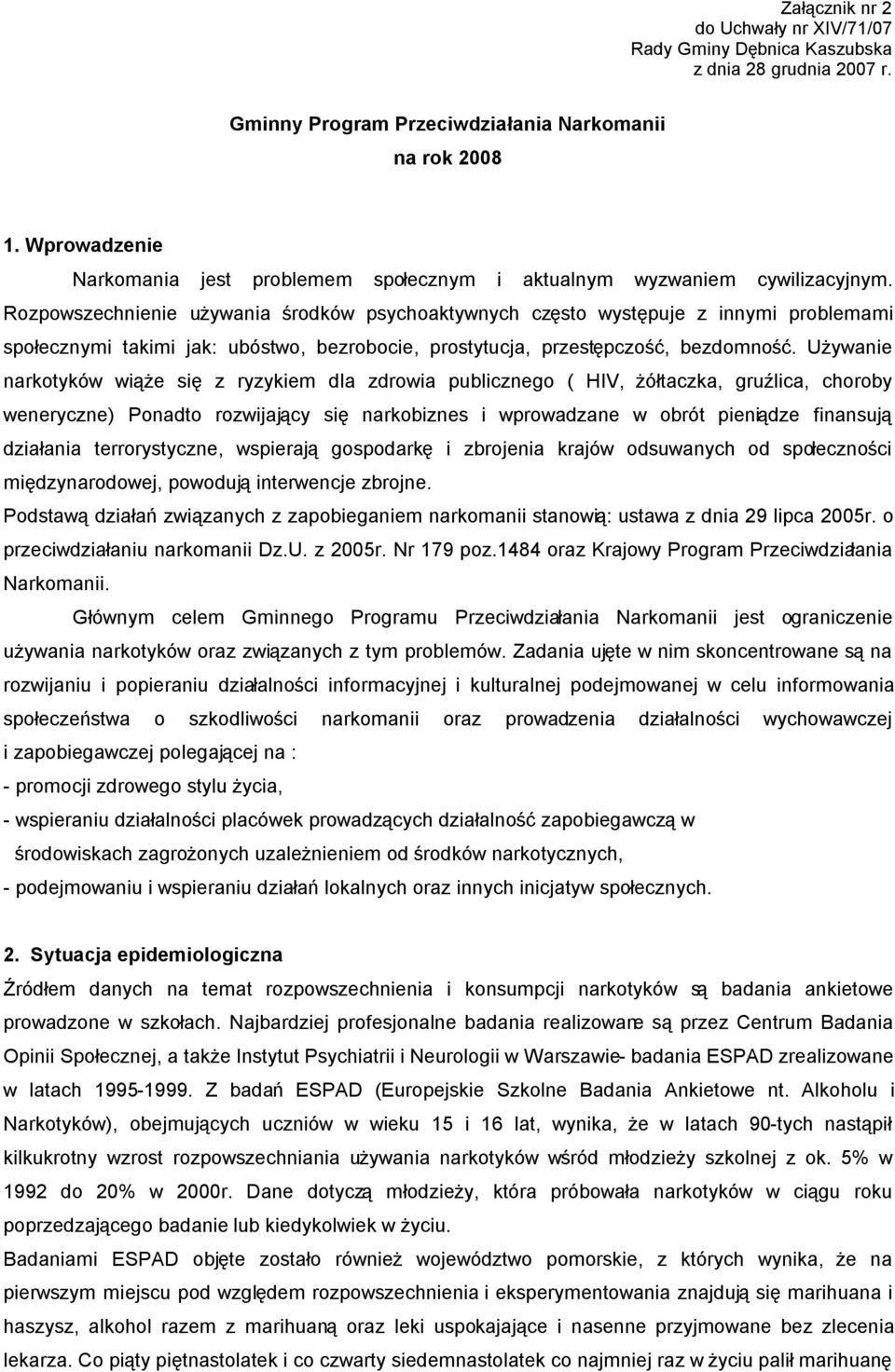 Rozpowszechnienie używania środków psychoaktywnych często występuje z innymi problemami społecznymi takimi jak: ubóstwo, bezrobocie, prostytucja, przestępczość, bezdomność.