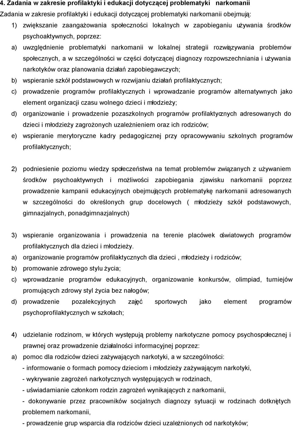 części dotyczącej diagnozy rozpowszechniania i używania narkotyków oraz planowania działań zapobiegawczych; b) wspieranie szkół podstawowych w rozwijaniu działań profilaktycznych; c) prowadzenie