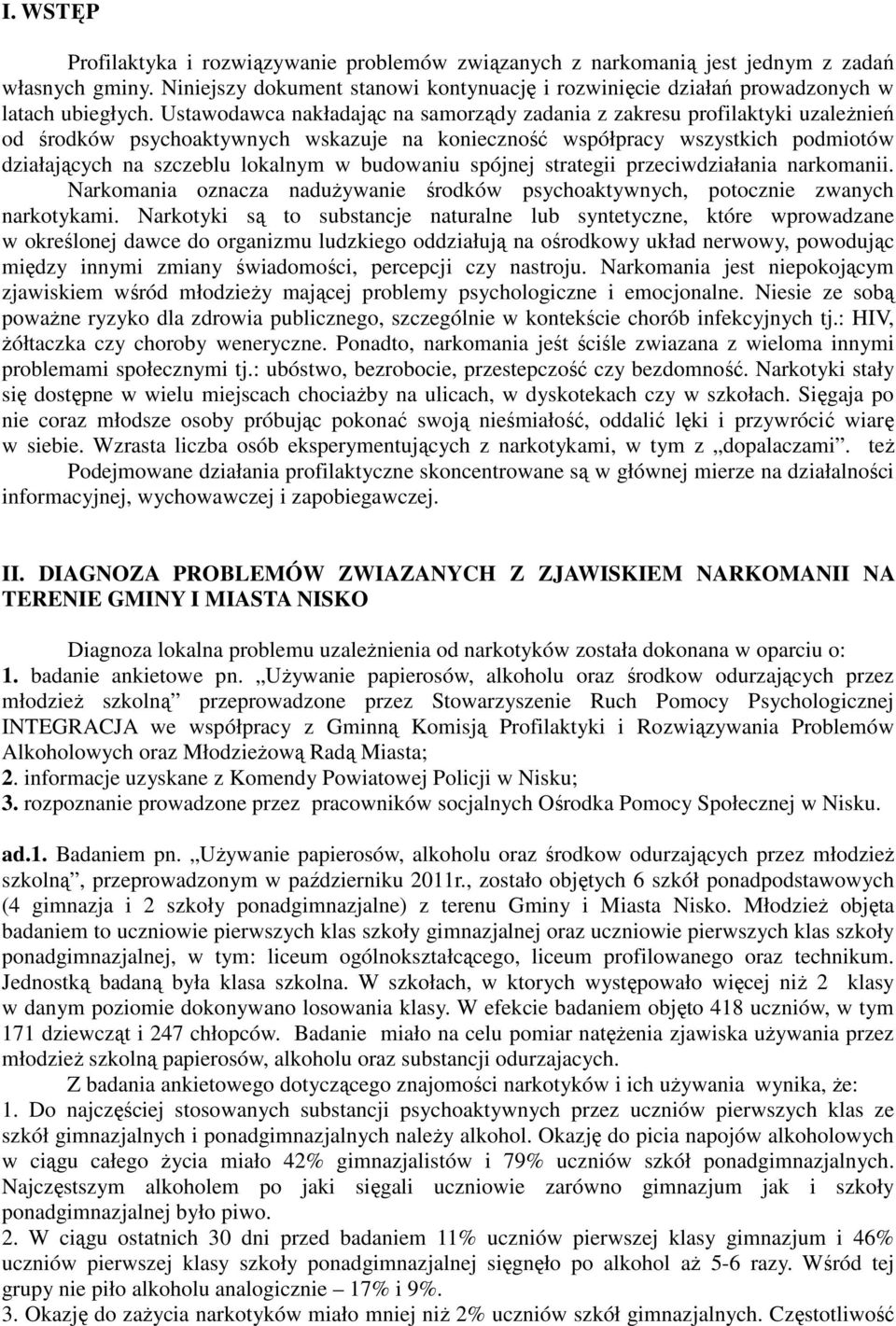Ustawodawca nakładając na samorządy zadania z zakresu profilaktyki uzaleŝnień od środków psychoaktywnych wskazuje na konieczność współpracy wszystkich podmiotów działających na szczeblu lokalnym w