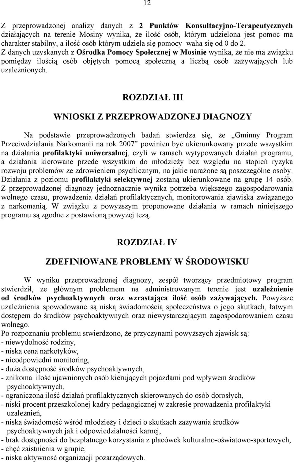 Z danych uzyskanych z Ośrodka Pomocy Społecznej w Mosinie wynika, że nie ma związku pomiędzy ilością osób objętych pomocą społeczną a liczbą osób zażywających lub uzależnionych.
