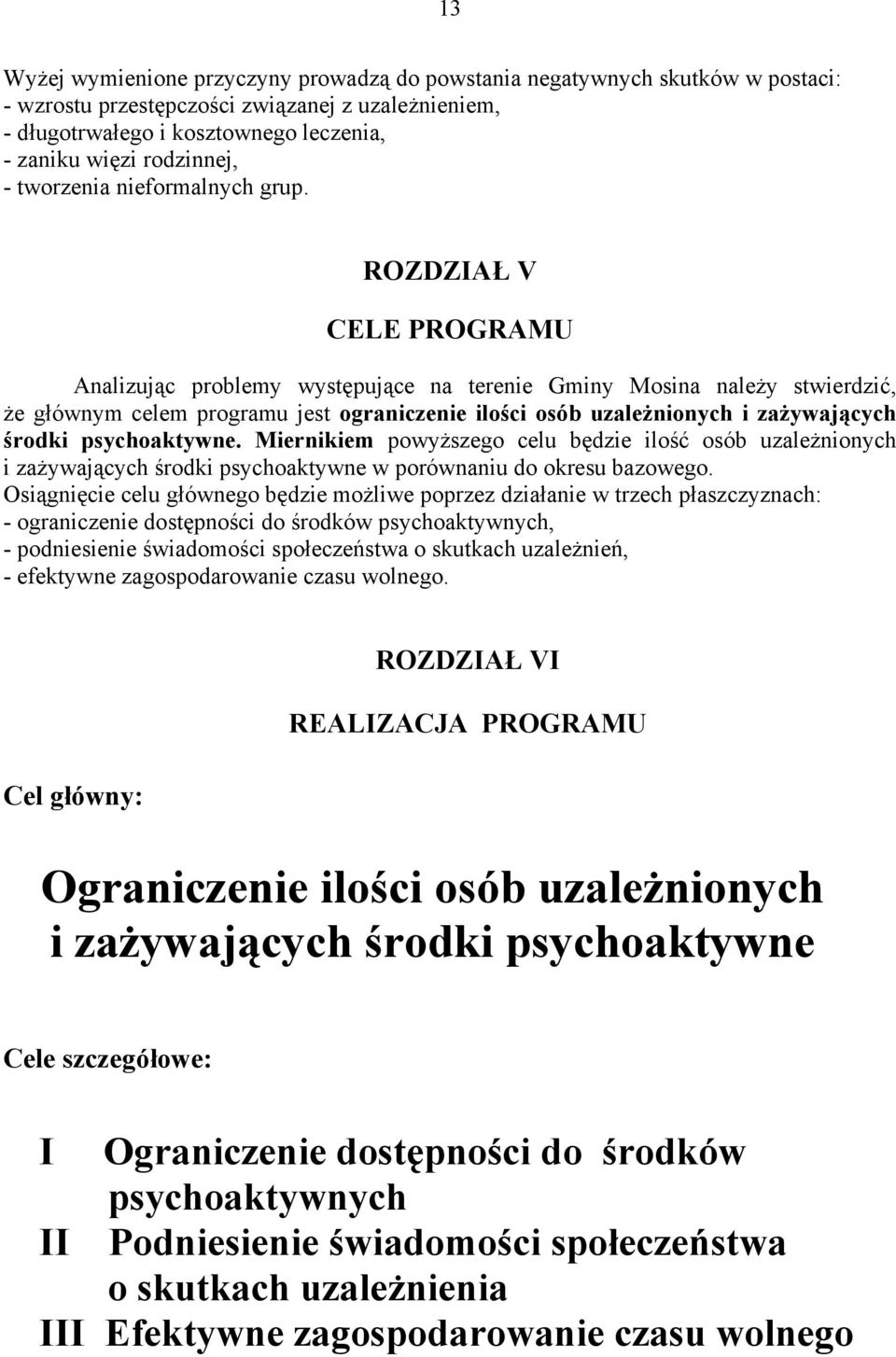 ROZDZIAŁ V CELE PROGRAMU Analizując problemy występujące na terenie Gminy Mosina należy stwierdzić, że głównym celem programu jest ograniczenie ilości osób uzależnionych i zażywających środki