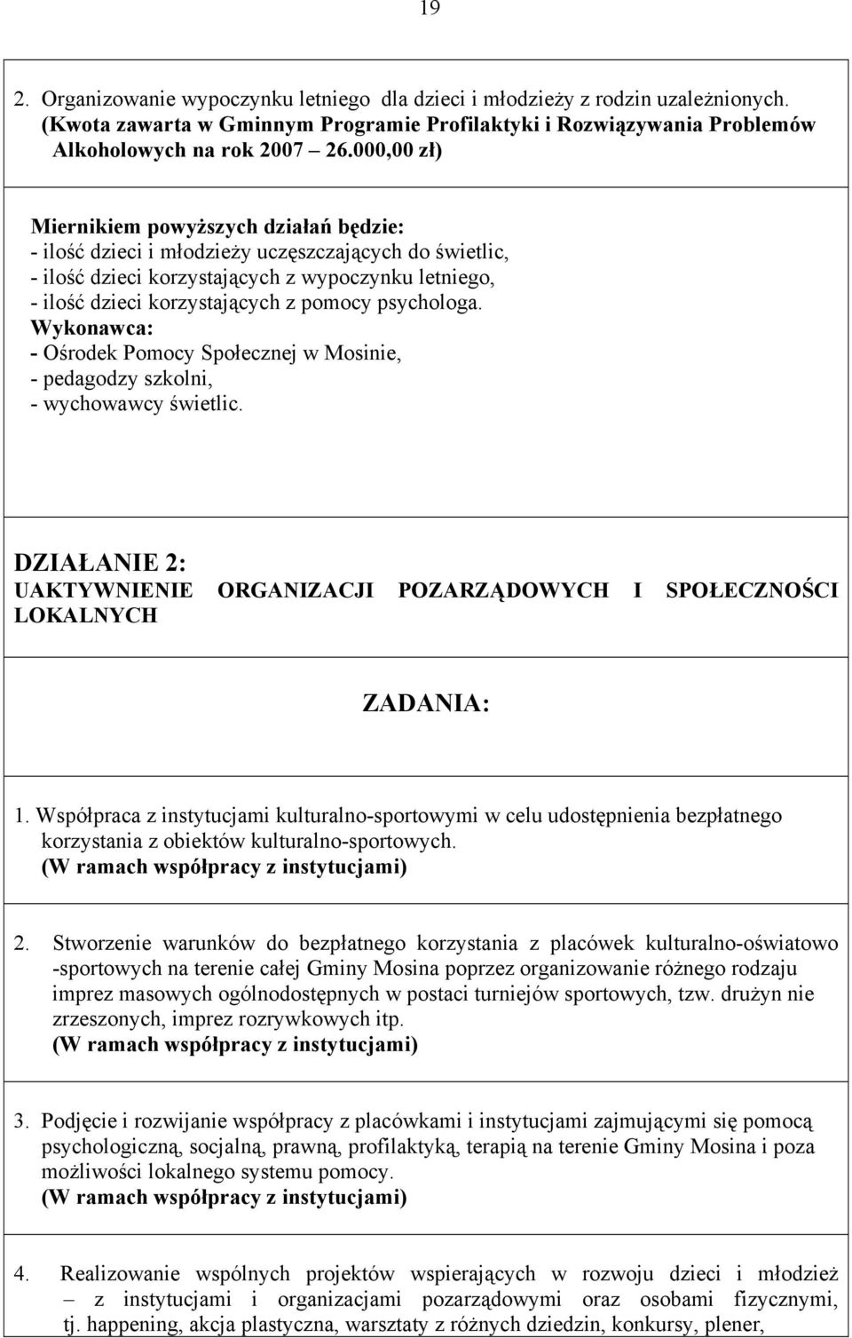 psychologa. Wykonawca: - Ośrodek Pomocy Społecznej w Mosinie, - pedagodzy szkolni, - wychowawcy świetlic. DZIAŁANIE 2: UAKTYWNIENIE ORGANIZACJI POZARZĄDOWYCH I SPOŁECZNOŚCI LOKALNYCH ZADANIA: 1.