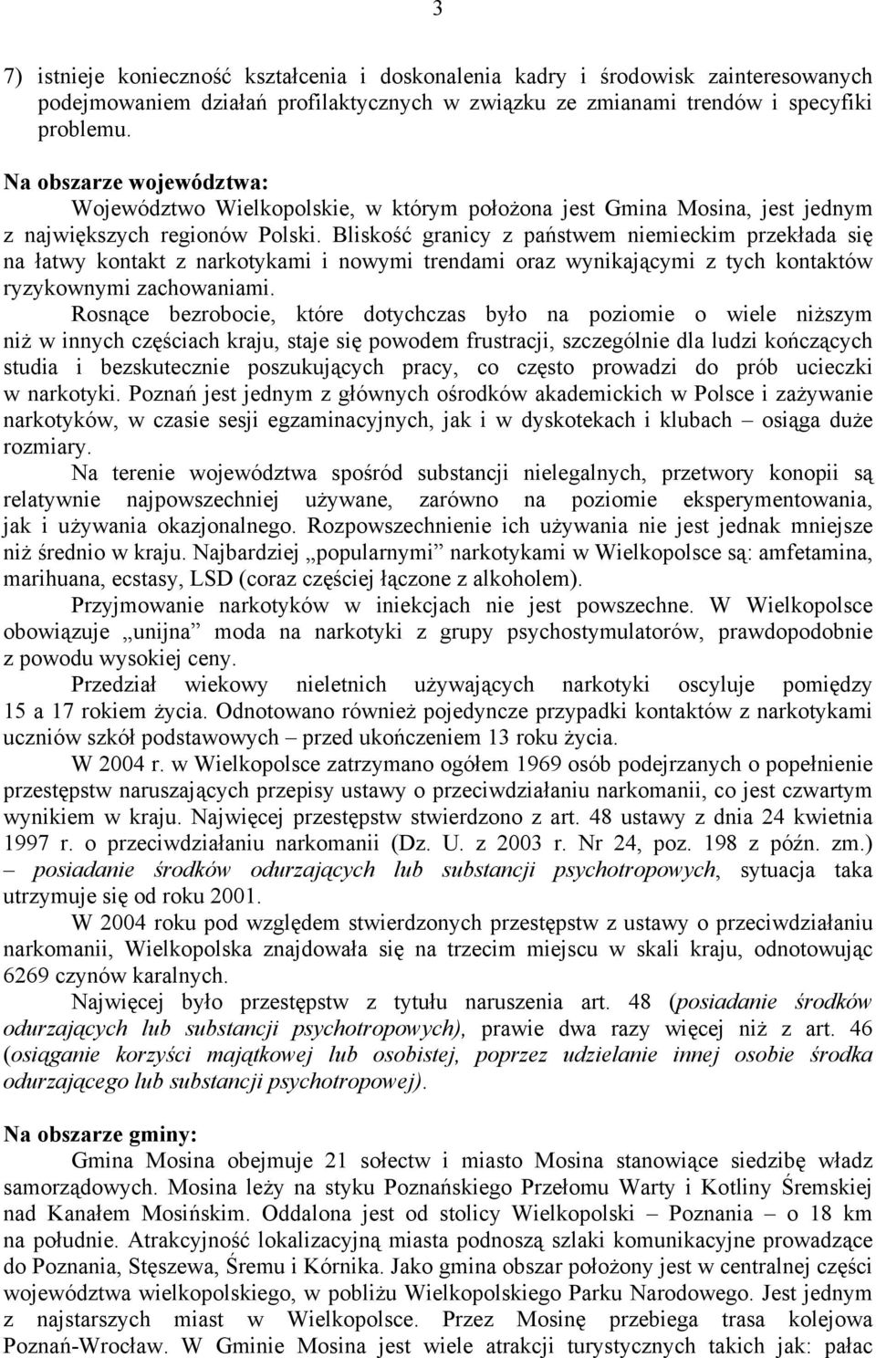 Bliskość granicy z państwem niemieckim przekłada się na łatwy kontakt z narkotykami i nowymi trendami oraz wynikającymi z tych kontaktów ryzykownymi zachowaniami.