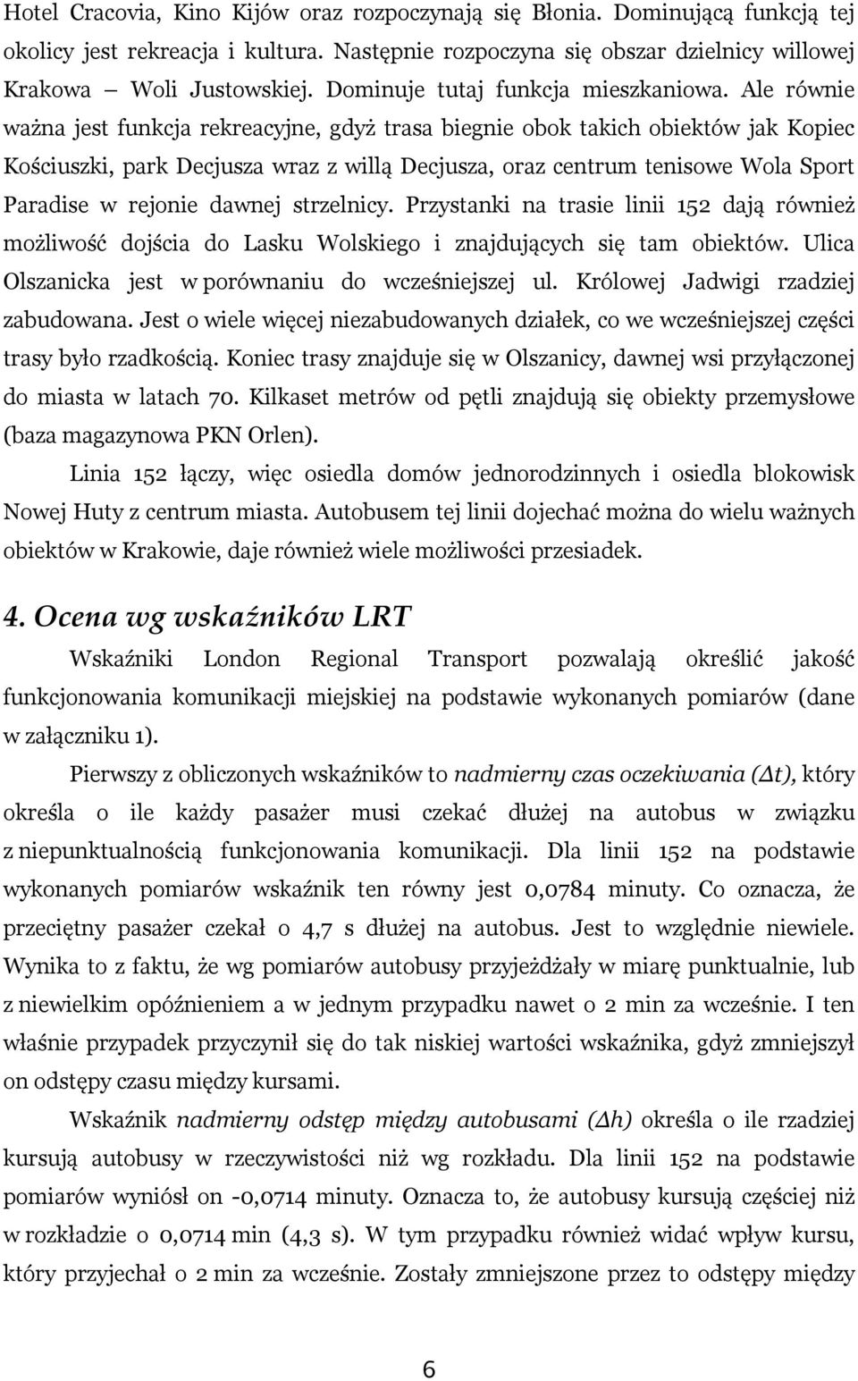 Ale równie ważna jest funkcja rekreacyjne, gdyż trasa biegnie obok takich obiektów jak Kopiec Kościuszki, park Decjusza wraz z willą Decjusza, oraz centrum tenisowe Wola Sport Paradise w rejonie
