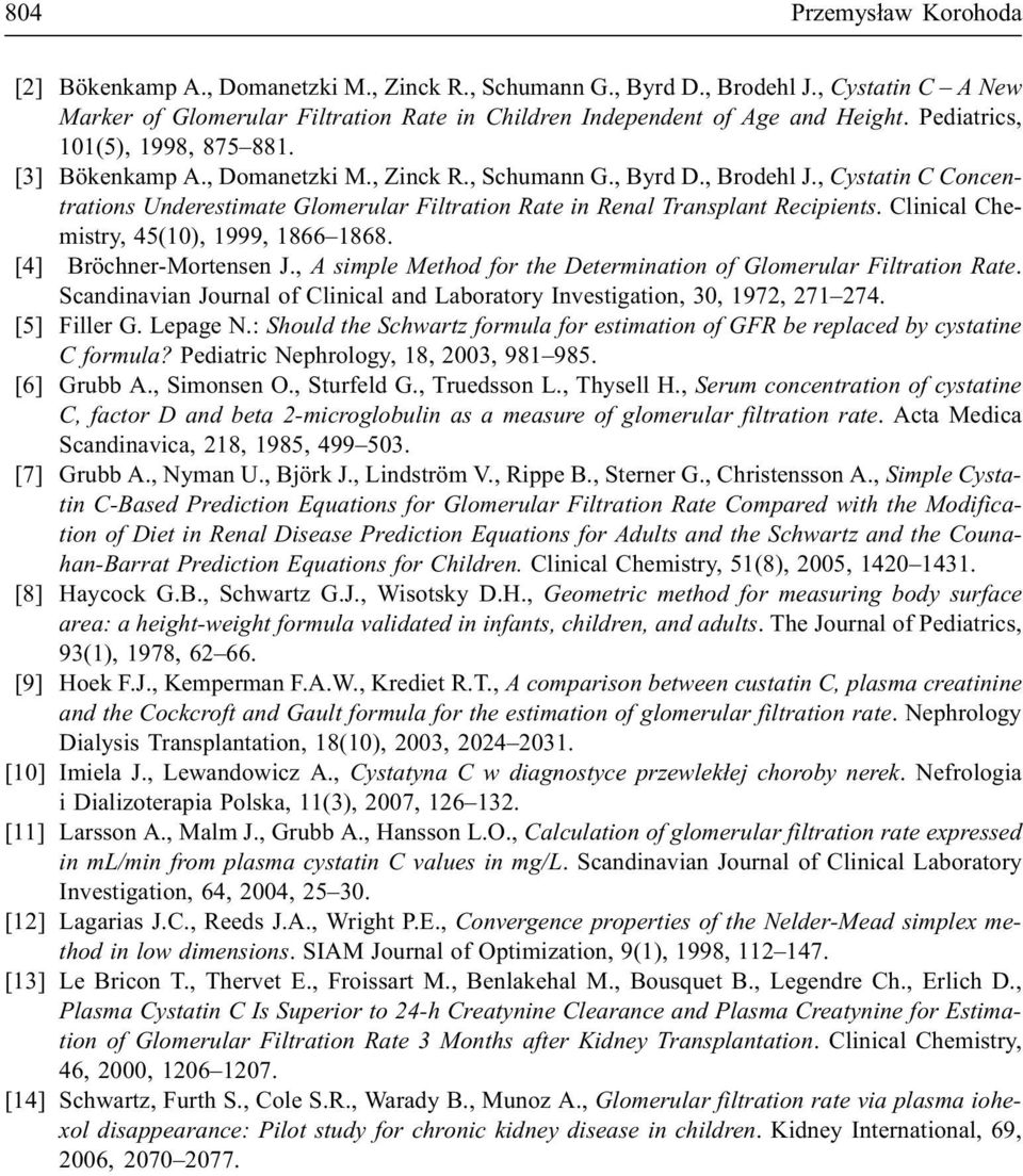 , Cystatin C Concentrations Underestimate Glomerular Filtration Rate in Renal Transplant Recipients. Clinical Chemistry, 45(10), 1999, 1866 1868. [4] Bröchner-Mortensen J.