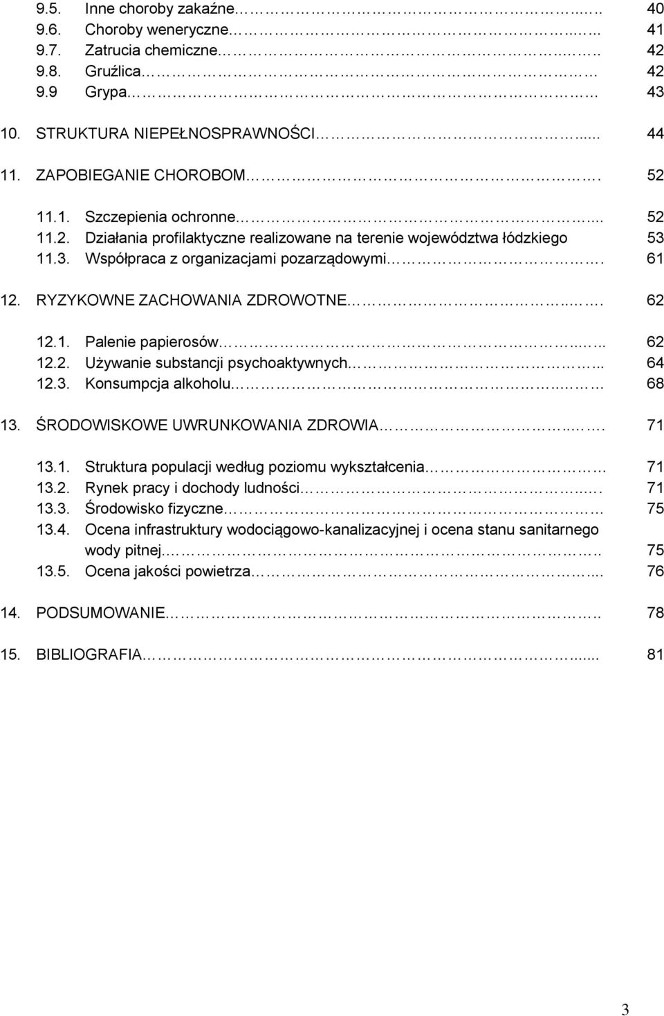 .... 62 12.2. Używanie substancji psychoaktywnych... 64 12.3. Konsumpcja alkoholu.. 68 13. ŚRODOWISKOWE UWRUNKOWANIA ZDROWIA... 71 13.1. Struktura populacji według poziomu wykształcenia 71 13.2. Rynek pracy i dochody ludności.