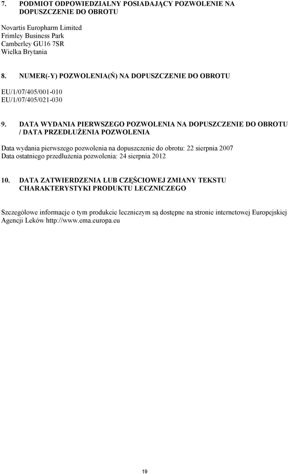 DATA WYDANIA PIERWSZEGO POZWOLENIA NA DOPUSZCZENIE DO OBROTU / DATA PRZEDŁUŻENIA POZWOLENIA Data wydania pierwszego pozwolenia na dopuszczenie do obrotu: 22 sierpnia 2007 Data