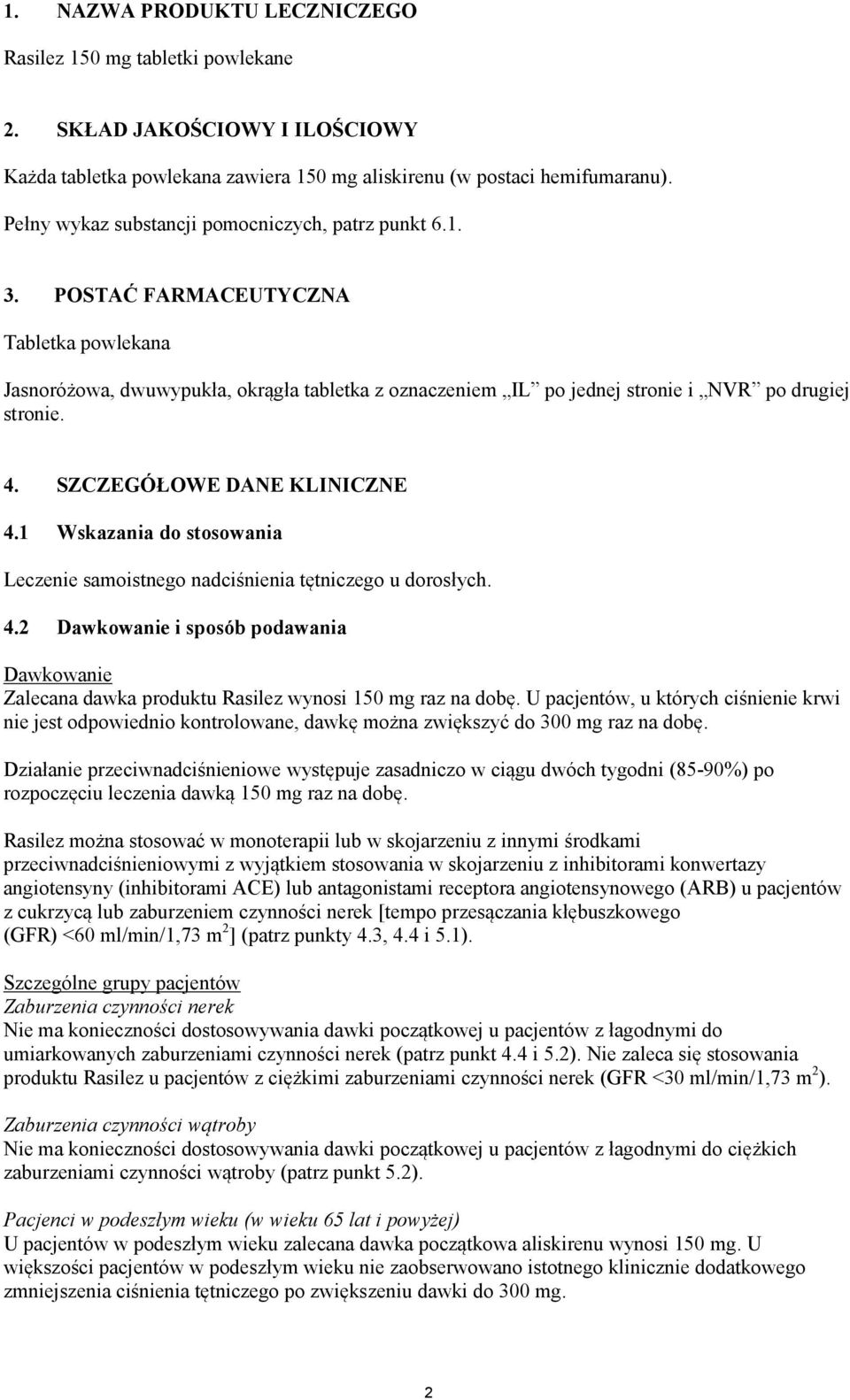 4. SZCZEGÓŁOWE DANE KLINICZNE 4.1 Wskazania do stosowania Leczenie samoistnego nadciśnienia tętniczego u dorosłych. 4.2 Dawkowanie i sposób podawania Dawkowanie Zalecana dawka produktu Rasilez wynosi 150 mg raz na dobę.